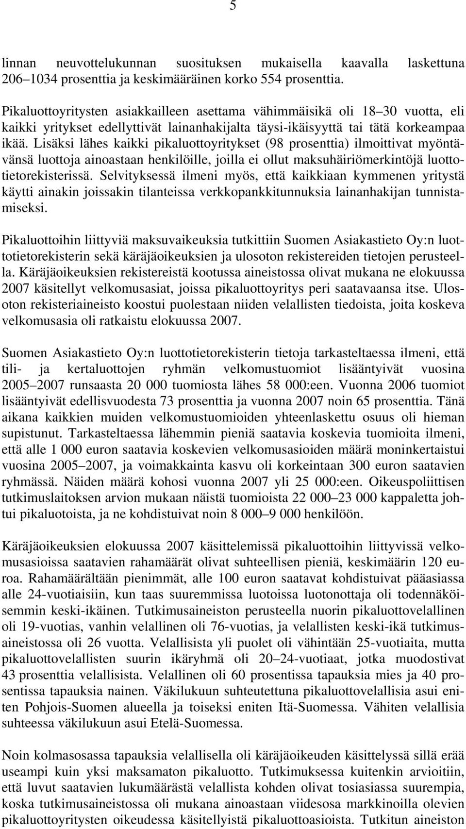 Lisäksi lähes kaikki pikaluottoyritykset (98 prosenttia) ilmoittivat myöntävänsä luottoja ainoastaan henkilöille, joilla ei ollut maksuhäiriömerkintöjä luottotietorekisterissä.