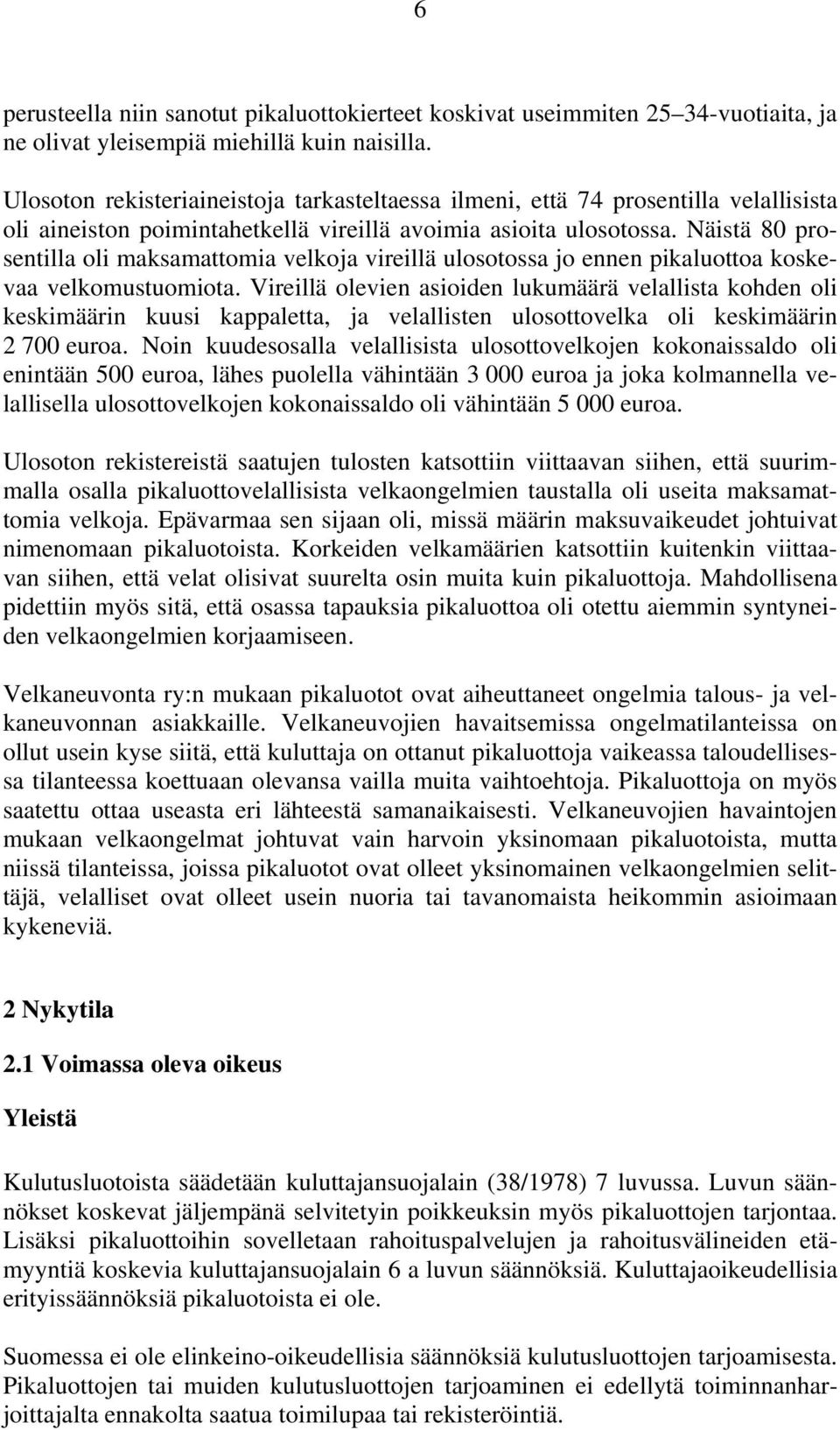 Näistä 80 prosentilla oli maksamattomia velkoja vireillä ulosotossa jo ennen pikaluottoa koskevaa velkomustuomiota.