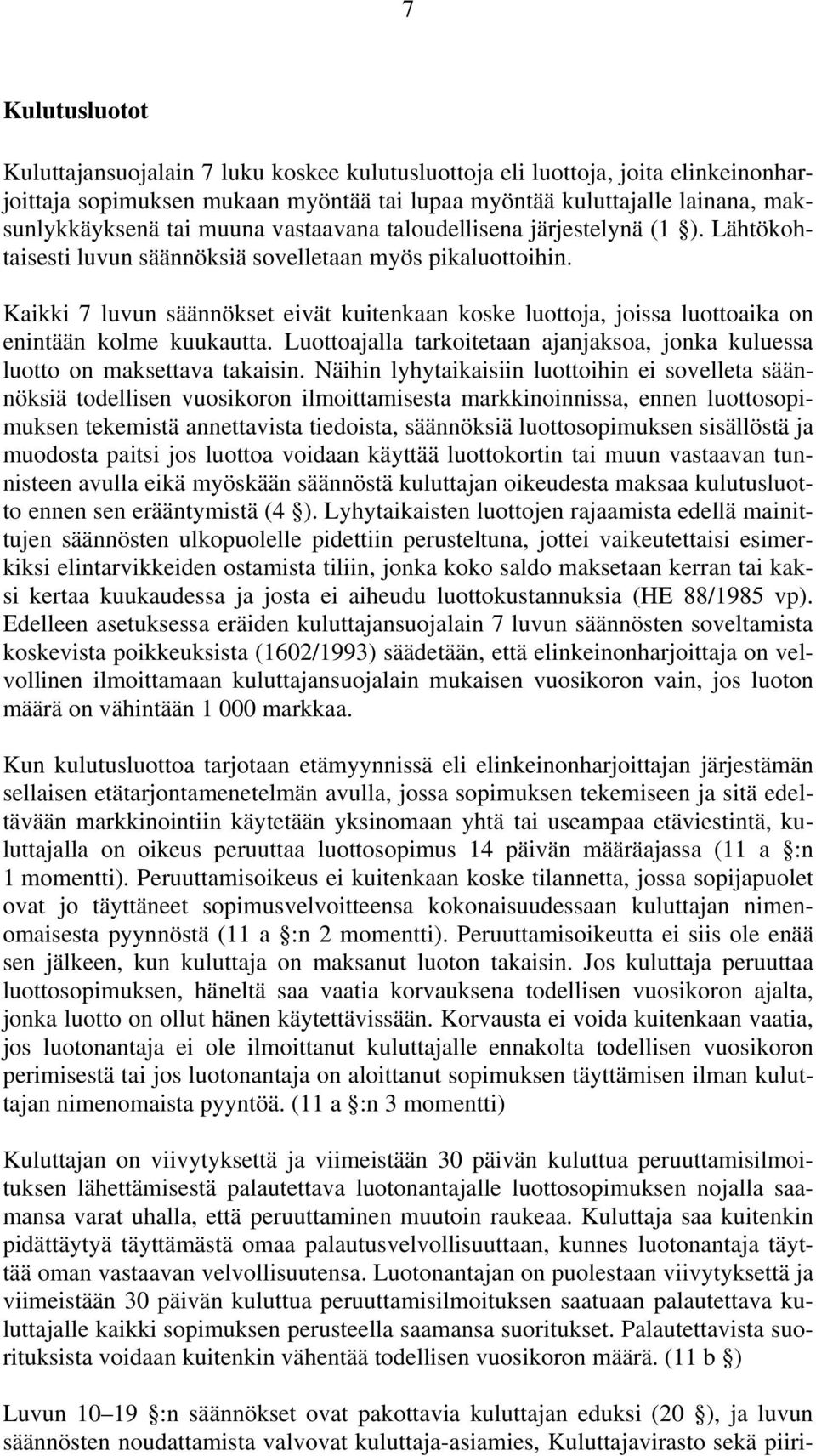 Kaikki 7 luvun säännökset eivät kuitenkaan koske luottoja, joissa luottoaika on enintään kolme kuukautta. Luottoajalla tarkoitetaan ajanjaksoa, jonka kuluessa luotto on maksettava takaisin.