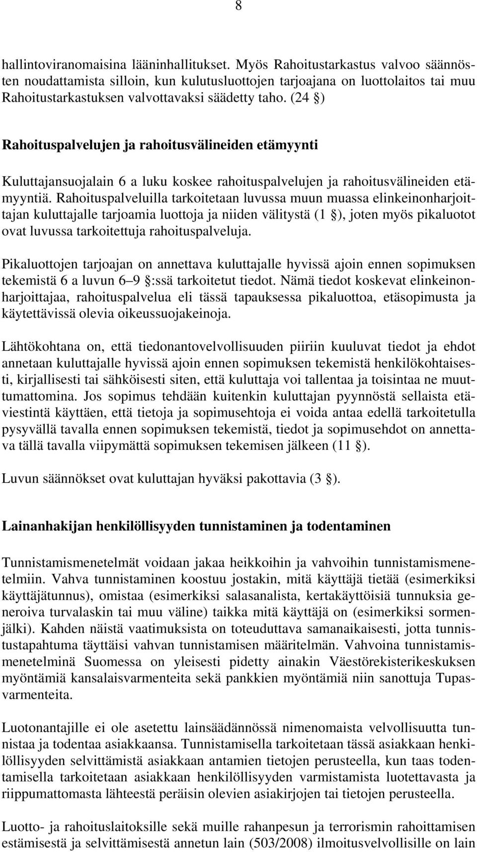 (24 ) Rahoituspalvelujen ja rahoitusvälineiden etämyynti Kuluttajansuojalain 6 a luku koskee rahoituspalvelujen ja rahoitusvälineiden etämyyntiä.