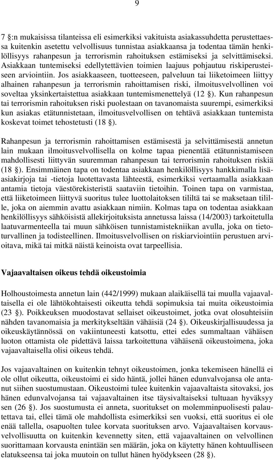 Jos asiakkaaseen, tuotteeseen, palveluun tai liiketoimeen liittyy alhainen rahanpesun ja terrorismin rahoittamisen riski, ilmoitusvelvollinen voi soveltaa yksinkertaistettua asiakkaan