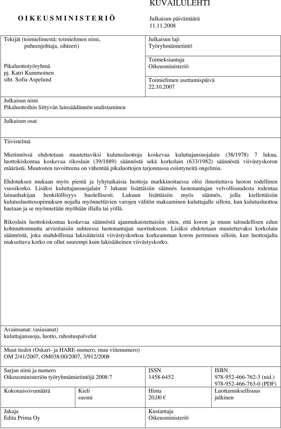 2007 Julkaisun nimi Pikaluottoihin liittyvän lainsäädännön uudistaminen Julkaisun osat Tiivistelmä Mietinnössä ehdotetaan muutettaviksi kulutusluottoja koskevaa kuluttajansuojalain (38/1978) 7 lukua,