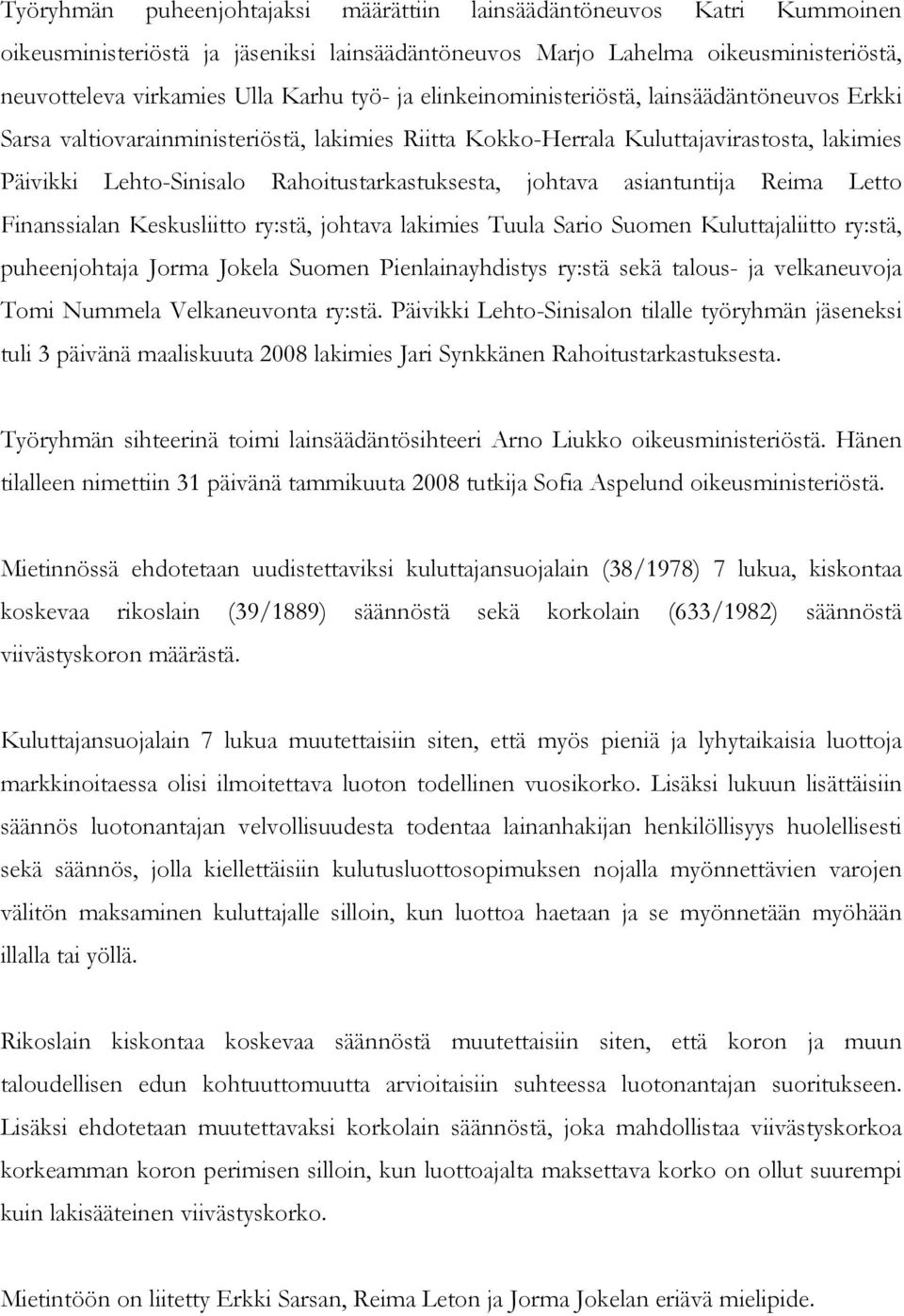 johtava asiantuntija Reima Letto Finanssialan Keskusliitto ry:stä, johtava lakimies Tuula Sario Suomen Kuluttajaliitto ry:stä, puheenjohtaja Jorma Jokela Suomen Pienlainayhdistys ry:stä sekä talous-