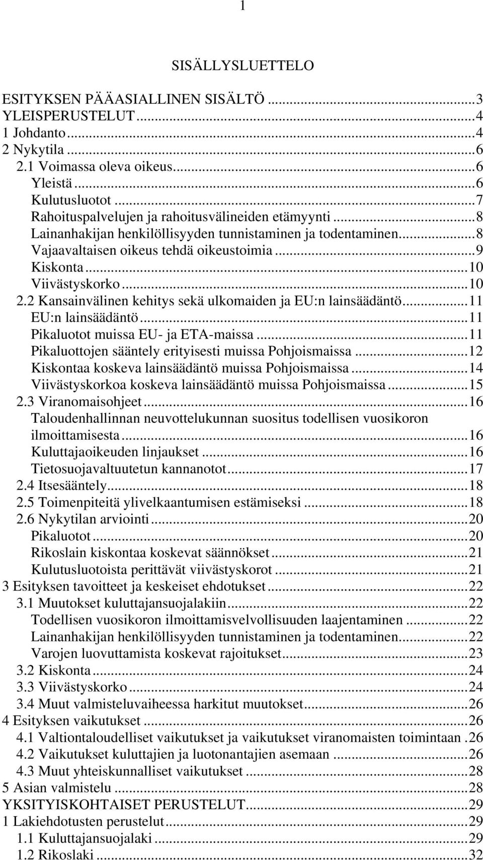 ..10 2.2 Kansainvälinen kehitys sekä ulkomaiden ja EU:n lainsäädäntö...11 EU:n lainsäädäntö...11 Pikaluotot muissa EU- ja ETA-maissa...11 Pikaluottojen sääntely erityisesti muissa Pohjoismaissa.