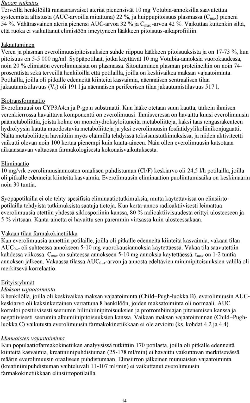 Jakautuminen Veren ja plasman everolimuusipitoisuuksien suhde riippuu lääkkeen pitoisuuksista ja on 17-73 %, kun pitoisuus on 5-5 000 ng/ml.