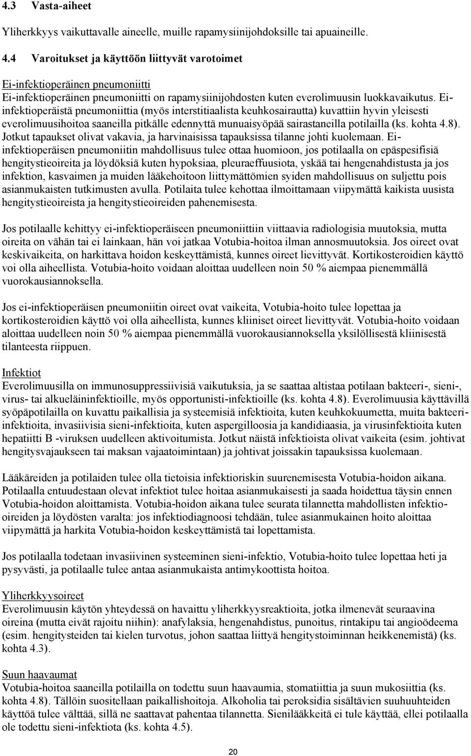 Eiinfektioperäistä pneumoniittia (myös interstitiaalista keuhkosairautta) kuvattiin hyvin yleisesti everolimuusihoitoa saaneilla pitkälle edennyttä munuaisyöpää sairastaneilla potilailla (ks. kohta 4.