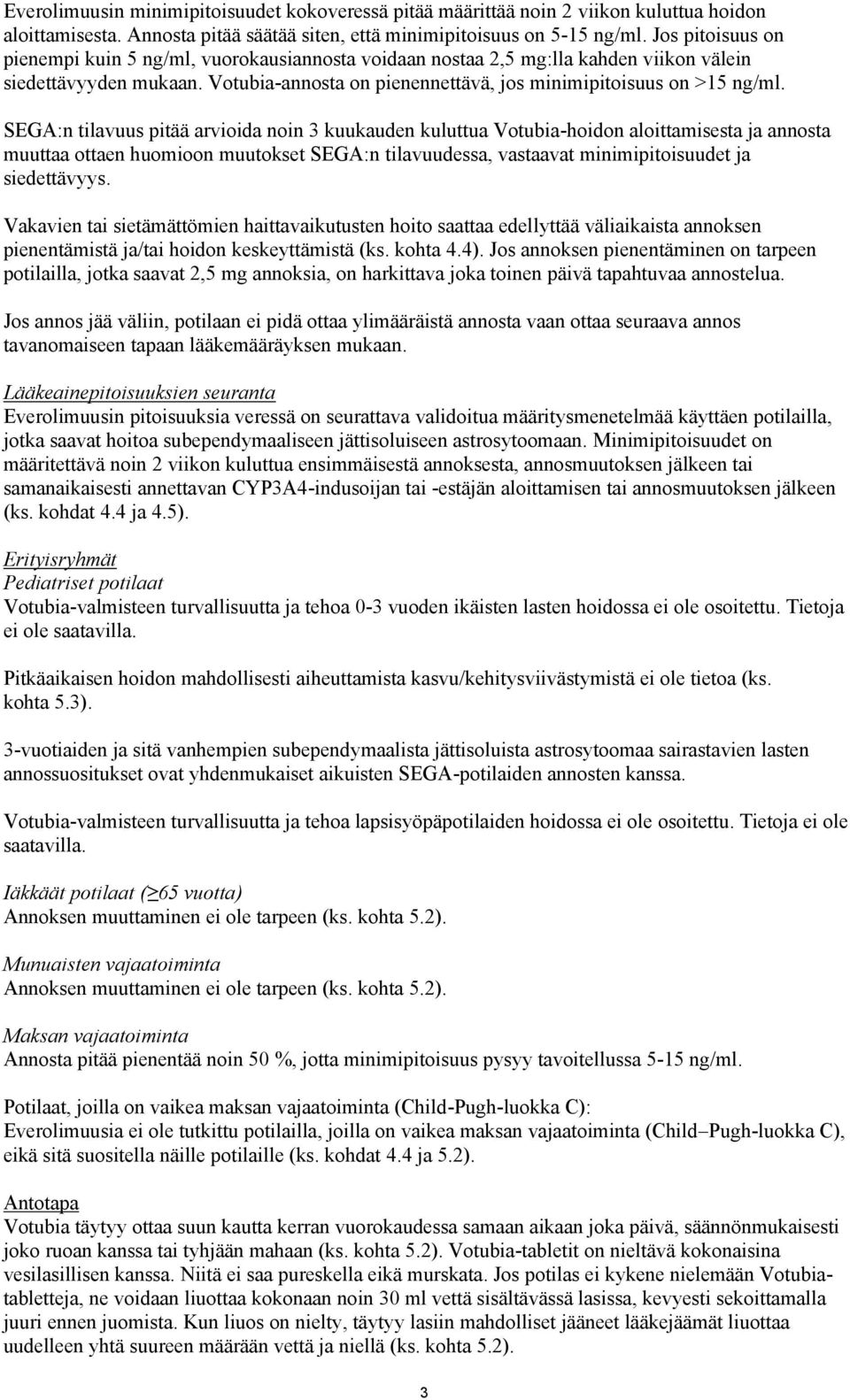 SEGA:n tilavuus pitää arvioida noin 3 kuukauden kuluttua Votubia-hoidon aloittamisesta ja annosta muuttaa ottaen huomioon muutokset SEGA:n tilavuudessa, vastaavat minimipitoisuudet ja siedettävyys.