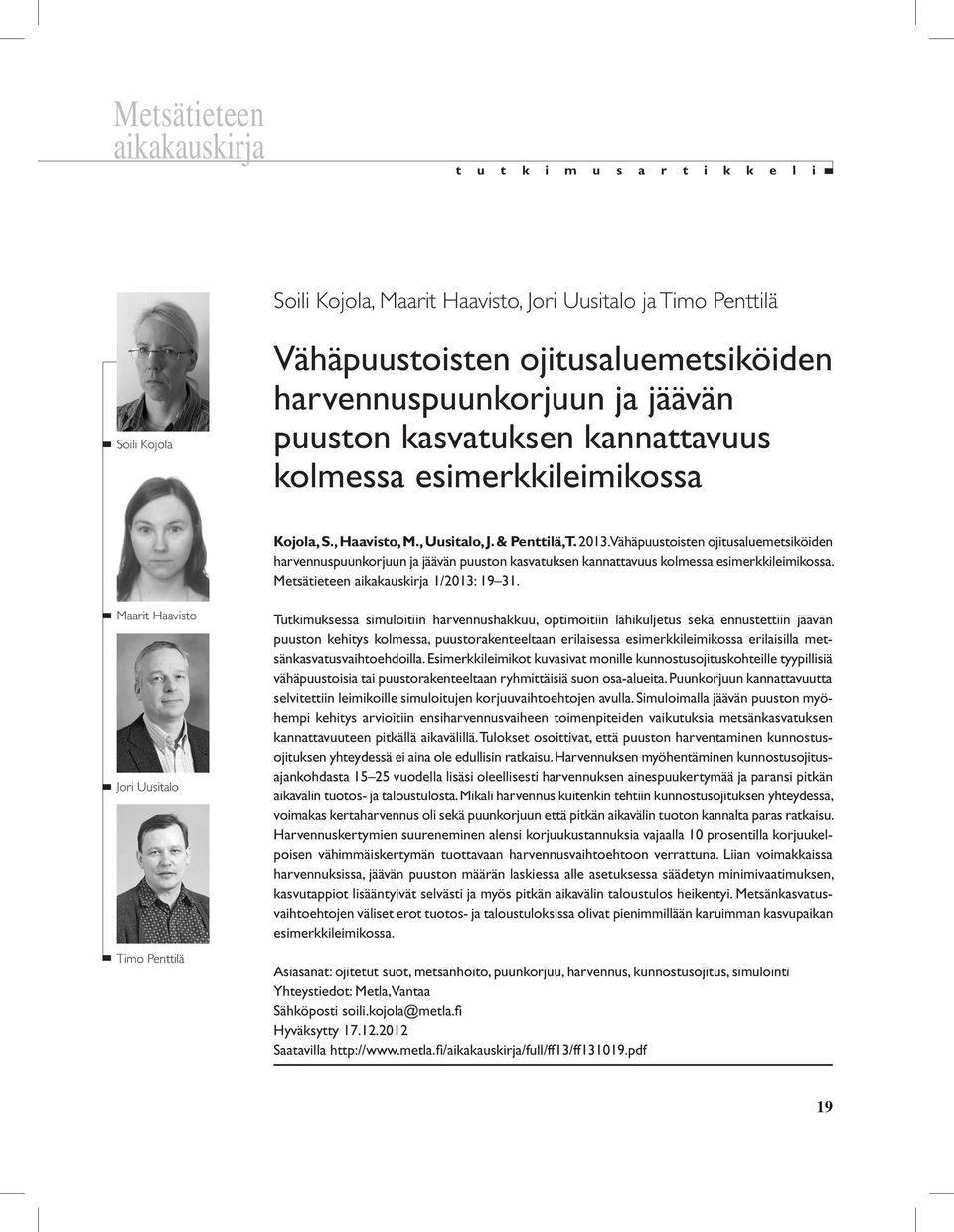 Vähäpuustoisten ojitusaluemetsiköiden harvennuspuunkorjuun ja jäävän puuston kasvatuksen kannattavuus kolmessa esimerkkileimikossa. Metsätieteen aikakauskirja 1/2013: 19 31.