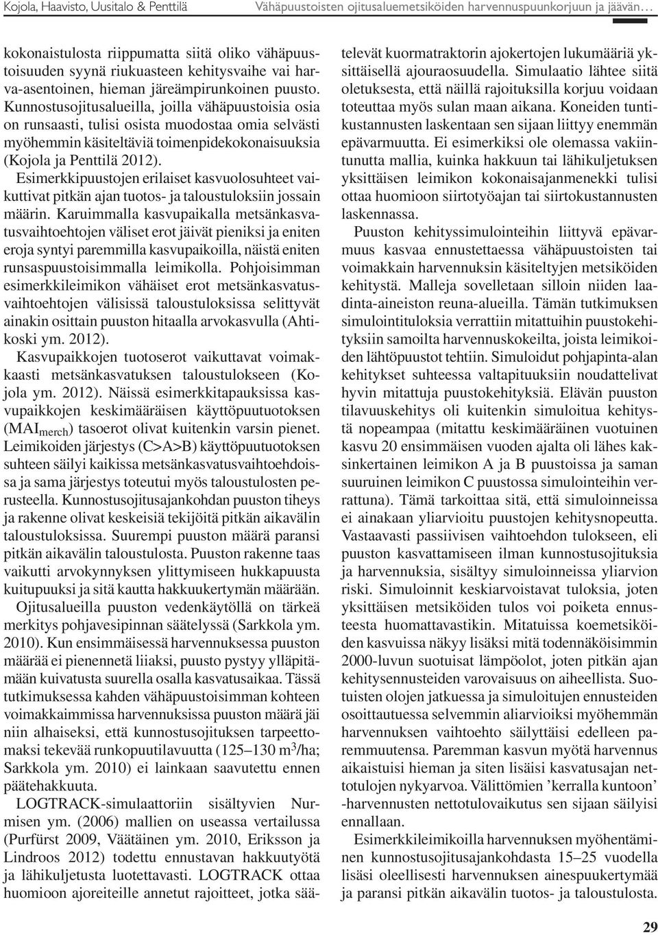 Kunnostusojitusalueilla, joilla vähäpuustoisia osia on runsaasti, tulisi osista muodostaa omia selvästi myöhemmin käsiteltäviä toimenpidekokonaisuuksia (Kojola ja Penttilä 2012).