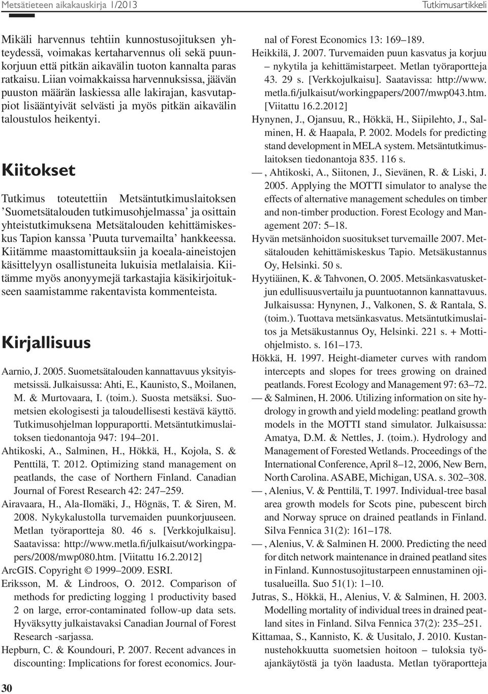 Kiitokset Tutkimus toteutettiin Metsäntutkimuslaitoksen Suometsätalouden tutkimusohjelmassa ja osittain yhteistutkimuksena Metsätalouden kehittämiskeskus Tapion kanssa Puuta turvemailta hankkeessa.