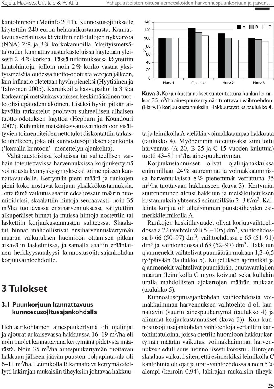 Tässä tutkimuksessa käytettiin kantohintoja, jolloin noin 2 % korko vastaa yksityismetsätaloudessa tuotto-odotusta verojen jälkeen, kun inflaatio oletetaan hyvin pieneksi (Hyytiäinen ja Tahvonen