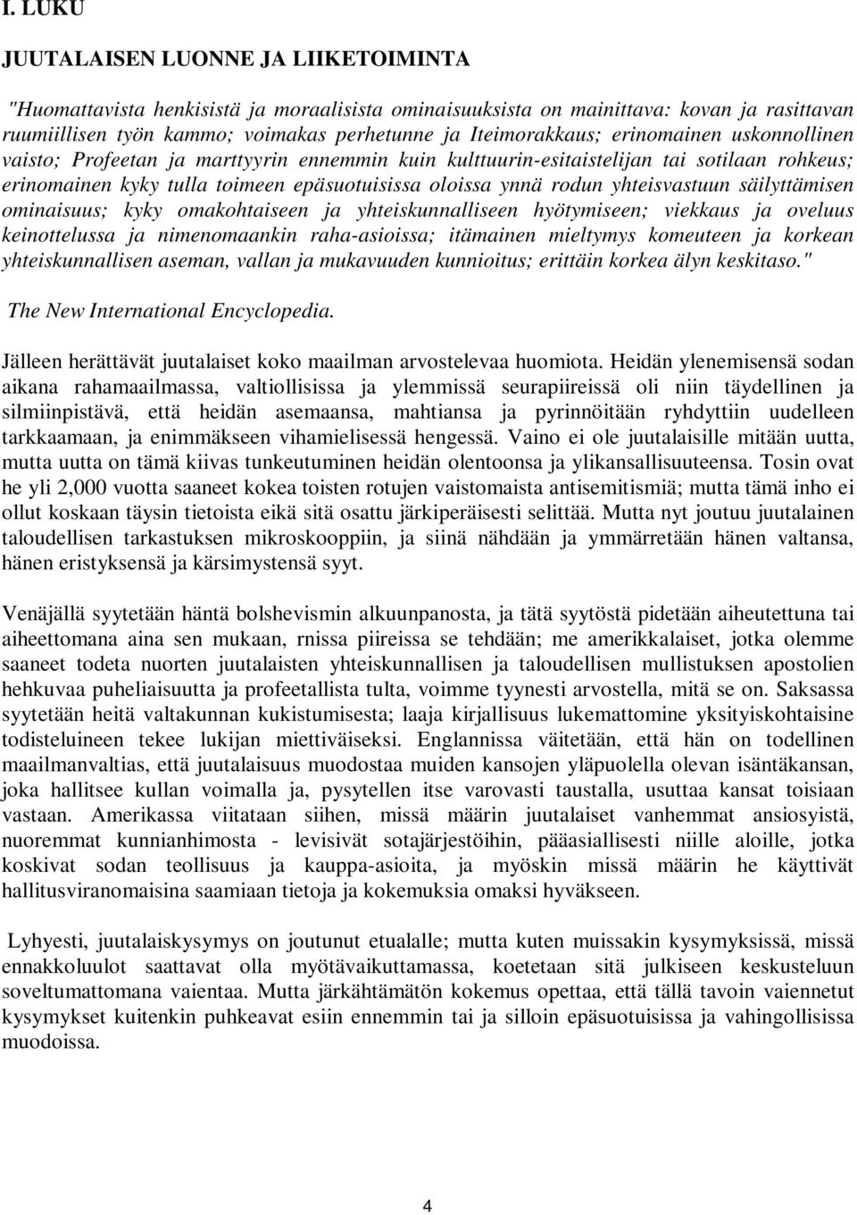 säilyttämisen ominaisuus; kyky omakohtaiseen ja yhteiskunnalliseen hyötymiseen; viekkaus ja oveluus keinottelussa ja nimenomaankin raha-asioissa; itämainen mieltymys komeuteen ja korkean