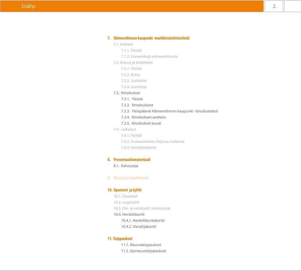 Ilmoitukset kuvat 7.4. Julkaisut 7.4.1. Yleistä 7.4.2. Asukastiedote (Arjessa mukana) 7.4.3. Henkilöstölehti 8. Presentaatiomateriaali 8.1. Kalvosarja 9. Messut ja tapahtumat 10.