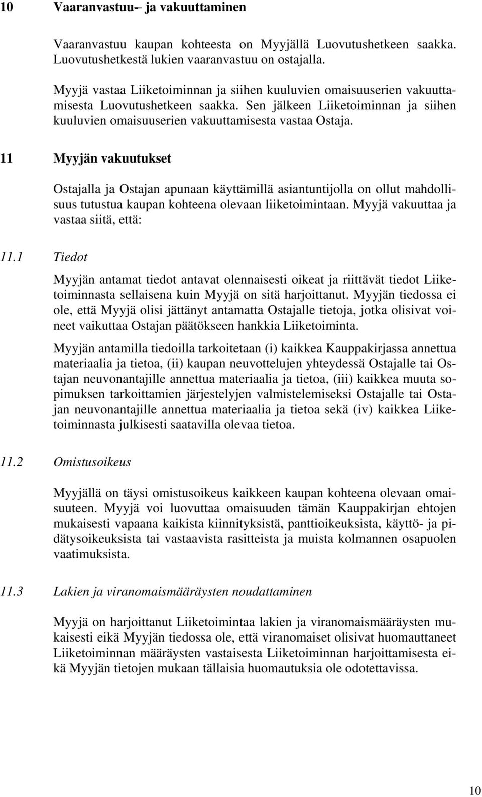 11 Myyjän vakuutukset Ostajalla ja Ostajan apunaan käyttämillä asiantuntijolla on ollut mahdollisuus tutustua kaupan kohteena olevaan liiketoimintaan. Myyjä vakuuttaa ja vastaa siitä, että: 11.