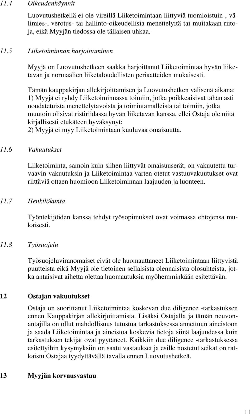 Tämän kauppakirjan allekirjoittamisen ja Luovutushetken välisenä aikana: 1) Myyjä ei ryhdy Liiketoiminnassa toimiin, jotka poikkeaisivat tähän asti noudatetuista menettelytavoista ja