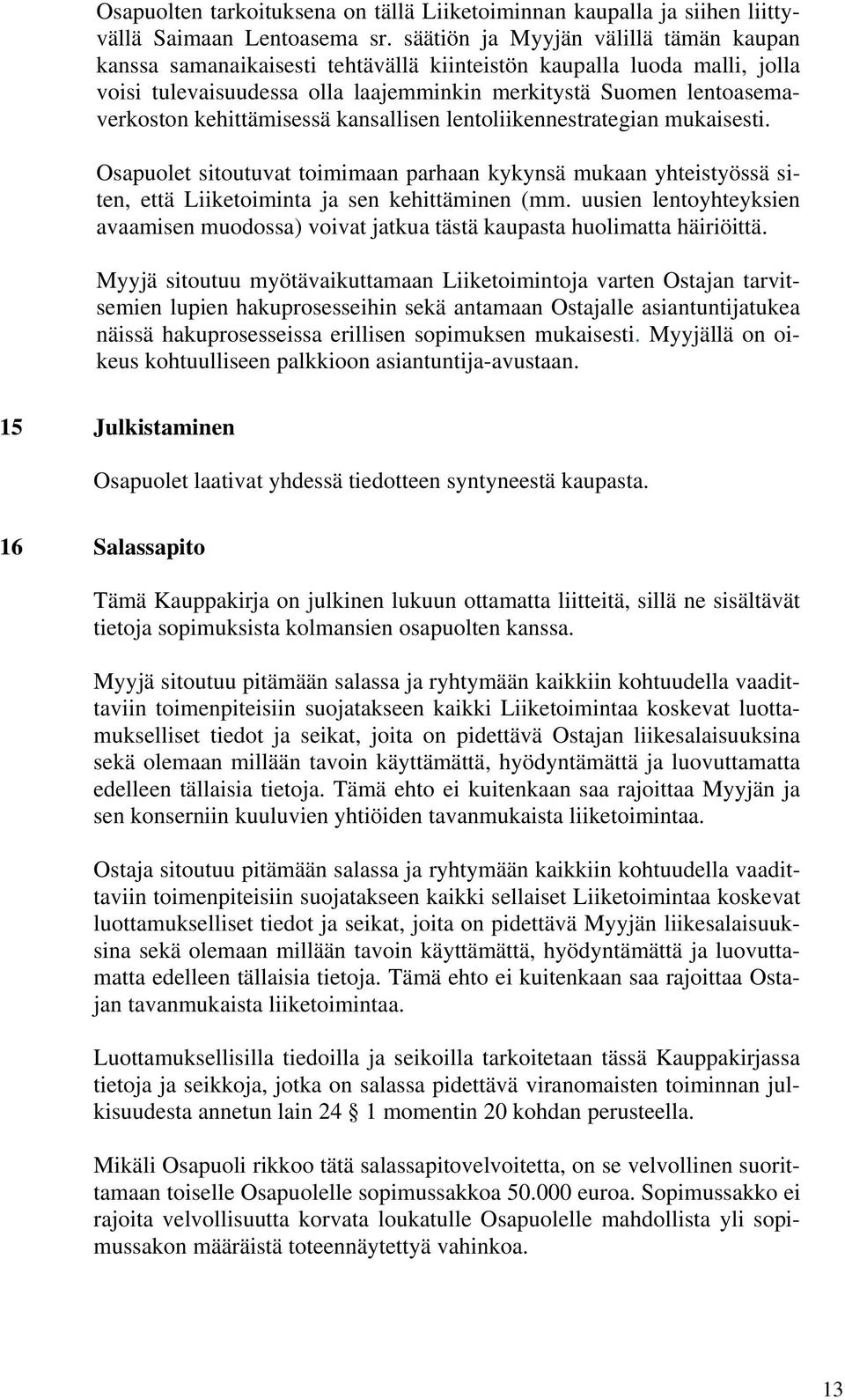 kehittämisessä kansallisen lentoliikennestrategian mukaisesti. Osapuolet sitoutuvat toimimaan parhaan kykynsä mukaan yhteistyössä siten, että Liiketoiminta ja sen kehittäminen (mm.