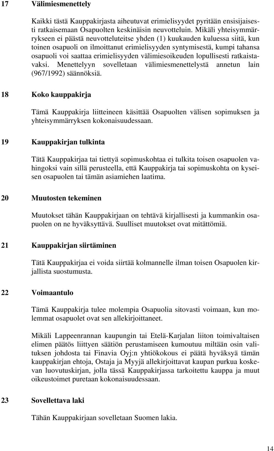 erimielisyyden välimiesoikeuden lopullisesti ratkaistavaksi. Menettelyyn sovelletaan välimiesmenettelystä annetun lain (967/1992) säännöksiä.