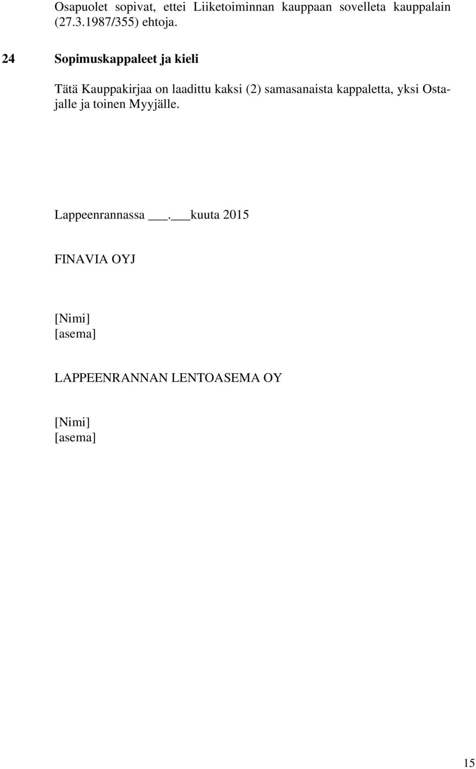 24 Sopimuskappaleet ja kieli Tätä Kauppakirjaa on laadittu kaksi (2)