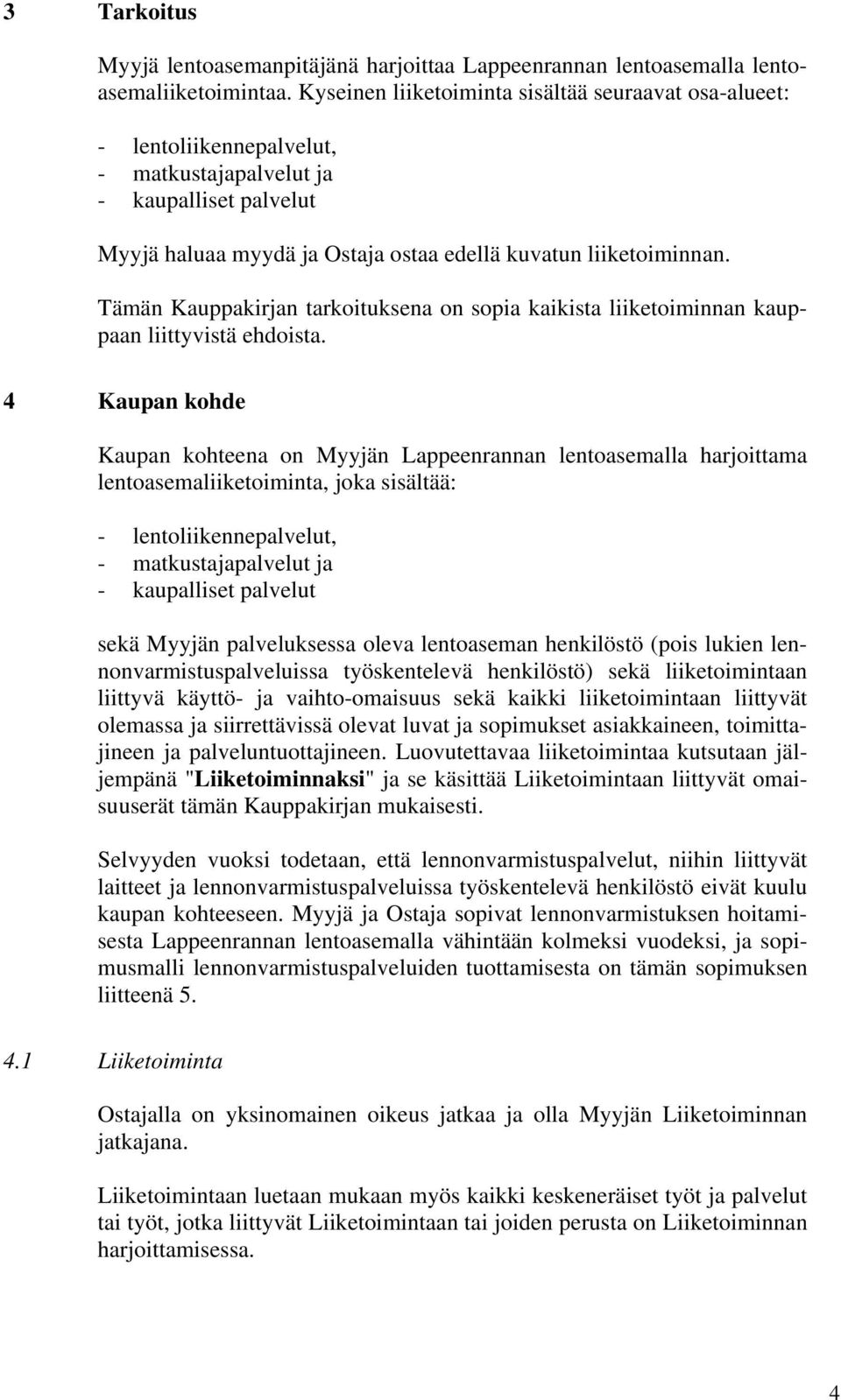 Tämän Kauppakirjan tarkoituksena on sopia kaikista liiketoiminnan kauppaan liittyvistä ehdoista.