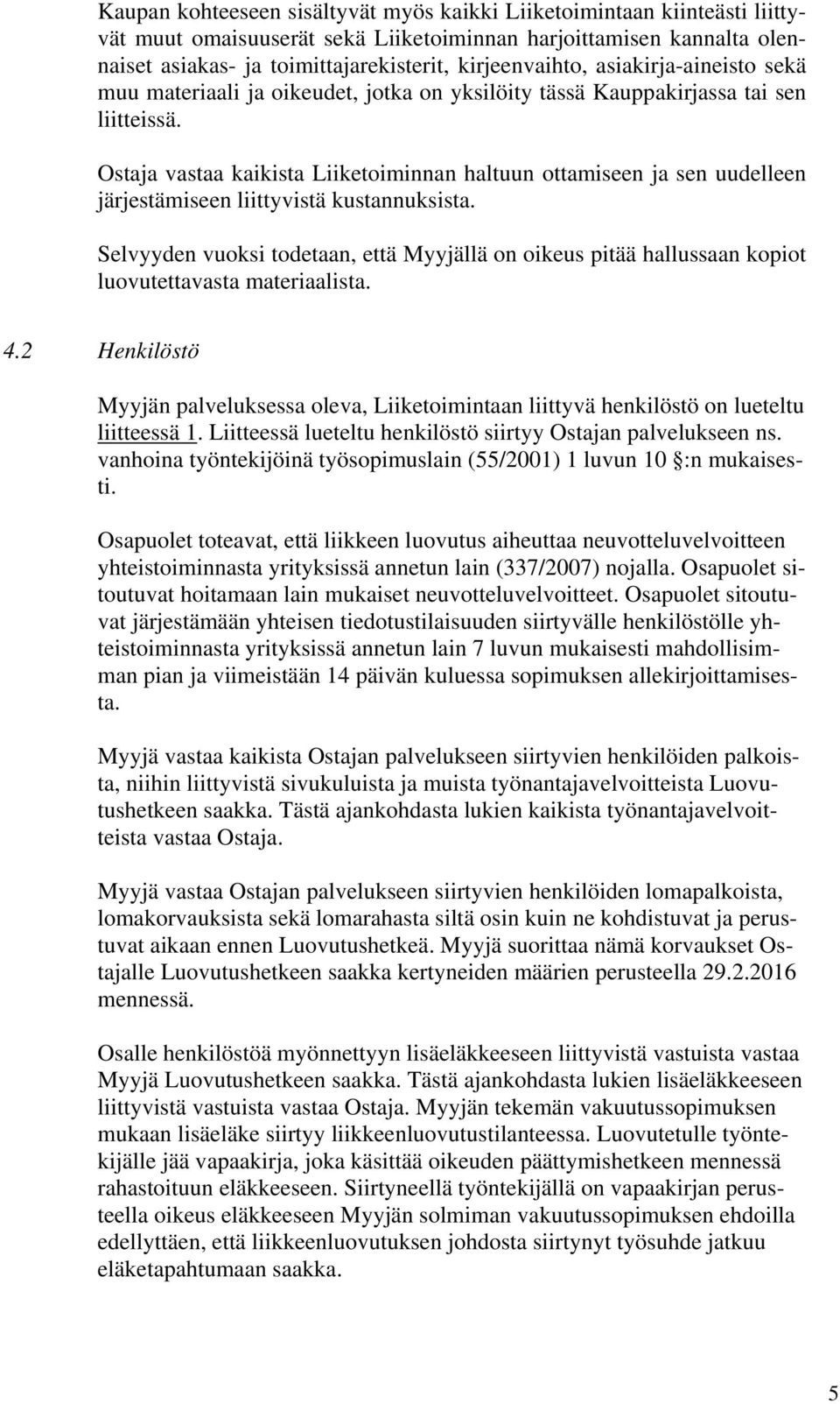 Ostaja vastaa kaikista Liiketoiminnan haltuun ottamiseen ja sen uudelleen järjestämiseen liittyvistä kustannuksista.