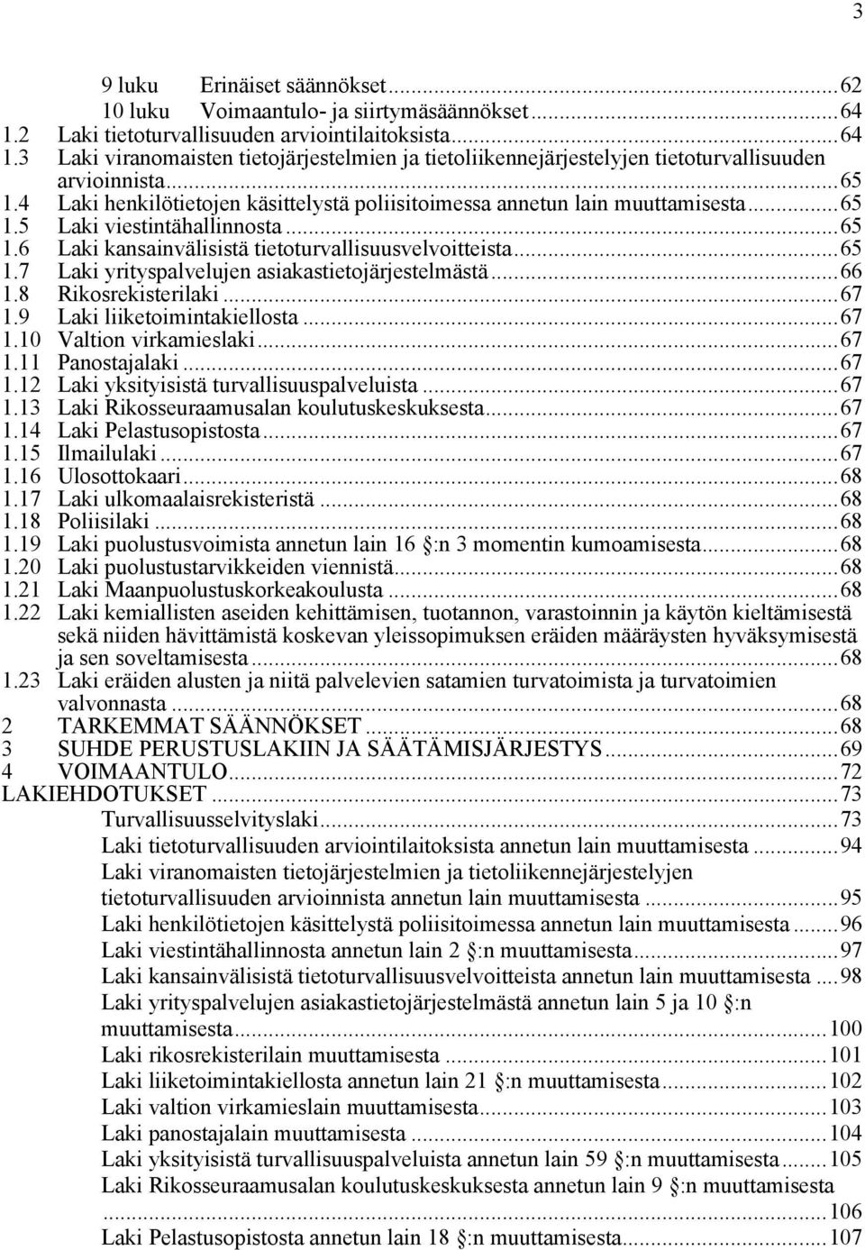 ..66 1.8 Rikosrekisterilaki...67 1.9 Laki liiketoimintakiellosta...67 1.10 Valtion virkamieslaki...67 1.11 Panostajalaki...67 1.12 Laki yksityisistä turvallisuuspalveluista...67 1.13 Laki Rikosseuraamusalan koulutuskeskuksesta.