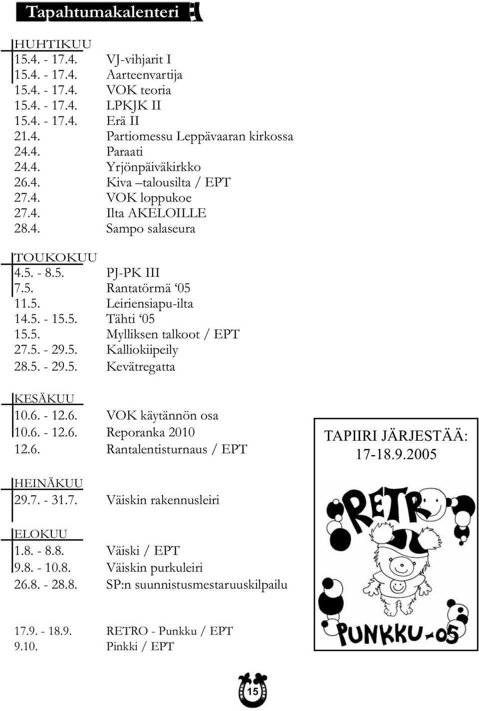 5. Mylliksen talkoot / EPT 27.5. - 29.5. Kalliokiipeily 28.5. - 29.5. Kevätregatta KESÄKUU 10.6. - 12.6. VOK käytännön osa 10.6. - 12.6. Reporanka 2010 12.6. Rantalentisturnaus / EPT TAPIIRI JÄRJESTÄÄ: 17-18.