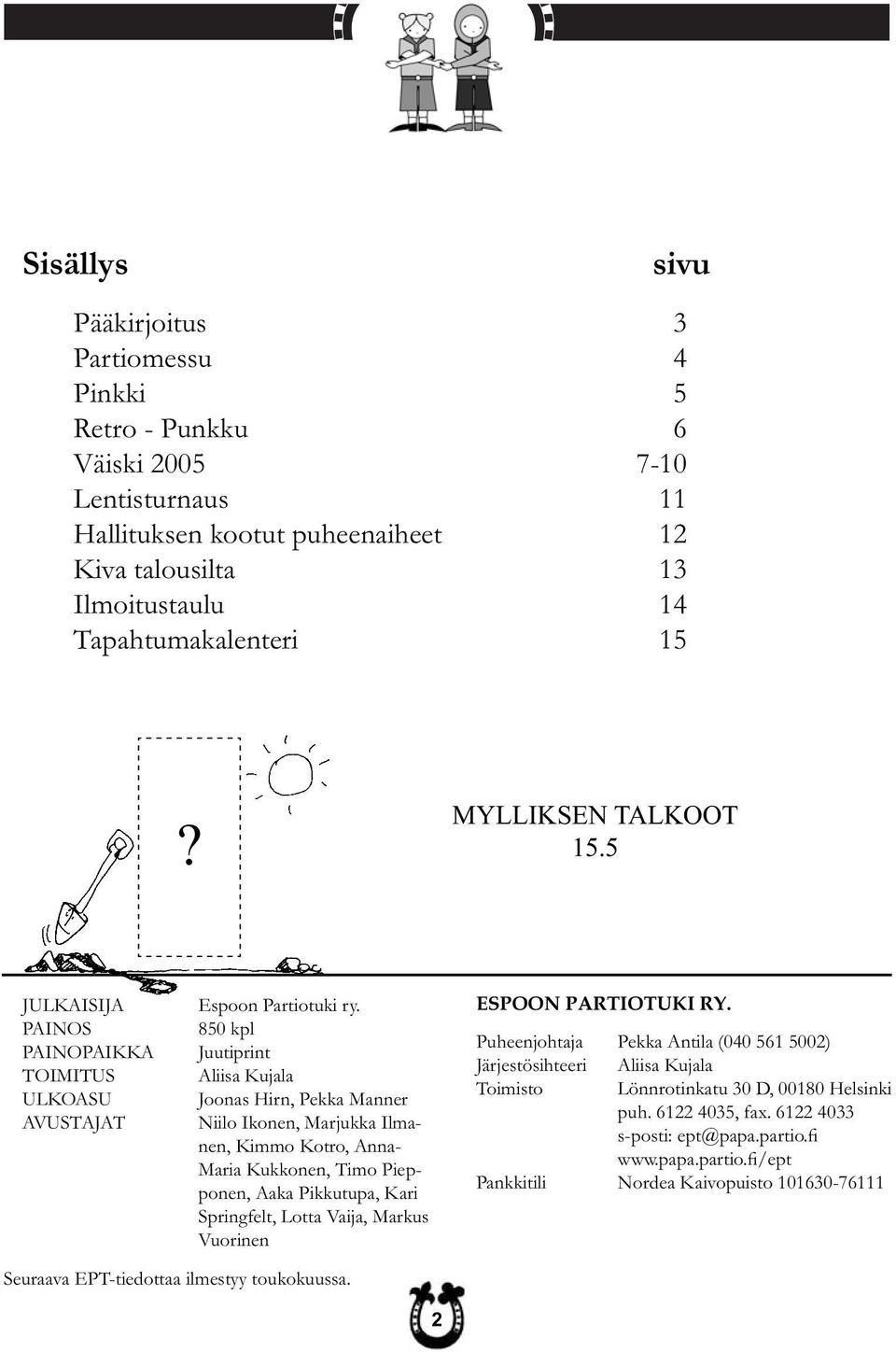 850 kpl Juutiprint Aliisa Kujala Joonas Hirn, Pekka Manner Niilo Ikonen, Marjukka Ilmanen, Kimmo Kotro, Anna- Maria Kukkonen, Timo Piepponen, Aaka Pikkutupa, Kari Springfelt, Lotta Vaija, Markus