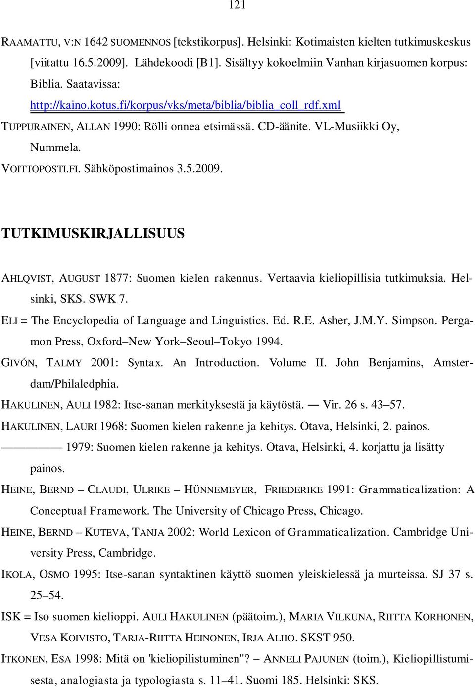 2009. TUTKIMUSKIRJALLISUUS AHLQVIST, AUGUST 1877: Suomen kielen rakennus. Vertaavia kieliopillisia tutkimuksia. Helsinki, SKS. SWK 7. ELI = The Encyclopedia of Language and Linguistics. Ed. R.E. Asher, J.