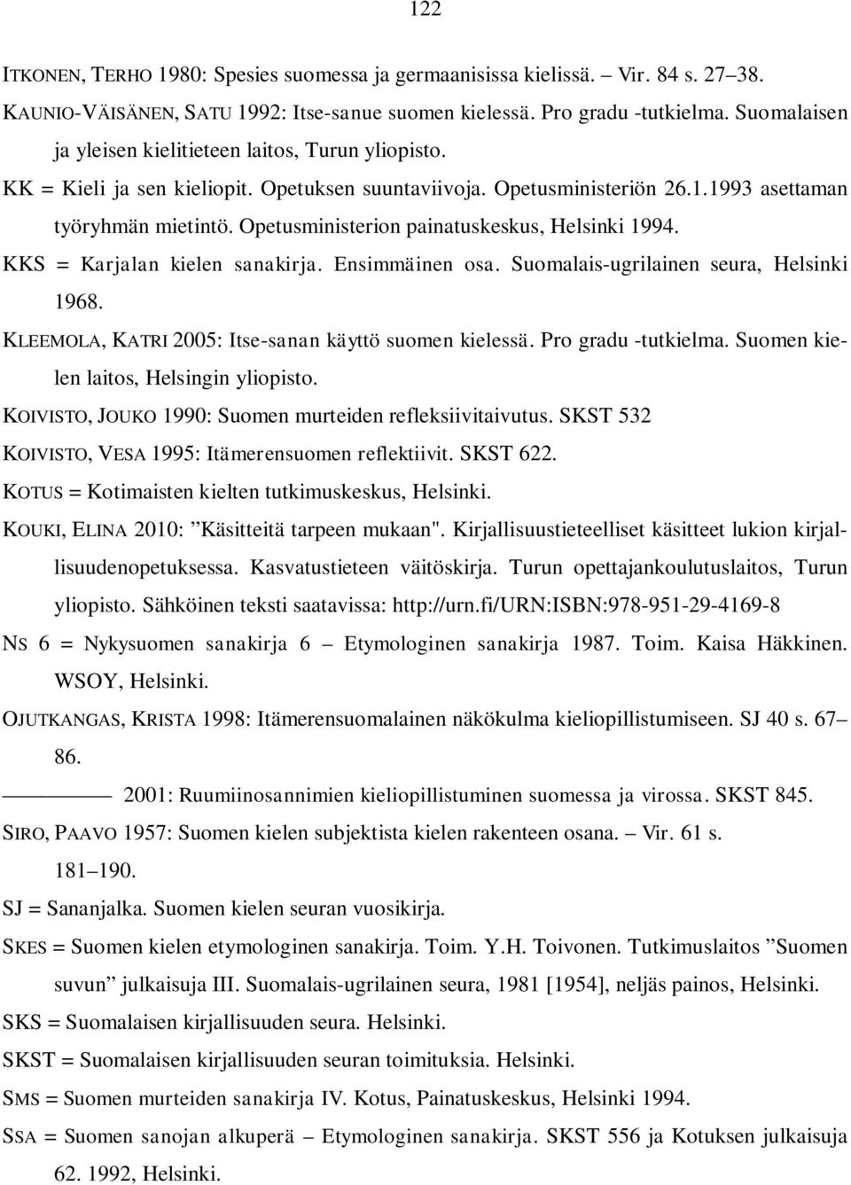 Opetusministerion painatuskeskus, Helsinki 1994. KKS = Karjalan kielen sanakirja. Ensimmäinen osa. Suomalais-ugrilainen seura, Helsinki 1968. KLEEMOLA, KATRI 2005: Itse-sanan käyttö suomen kielessä.