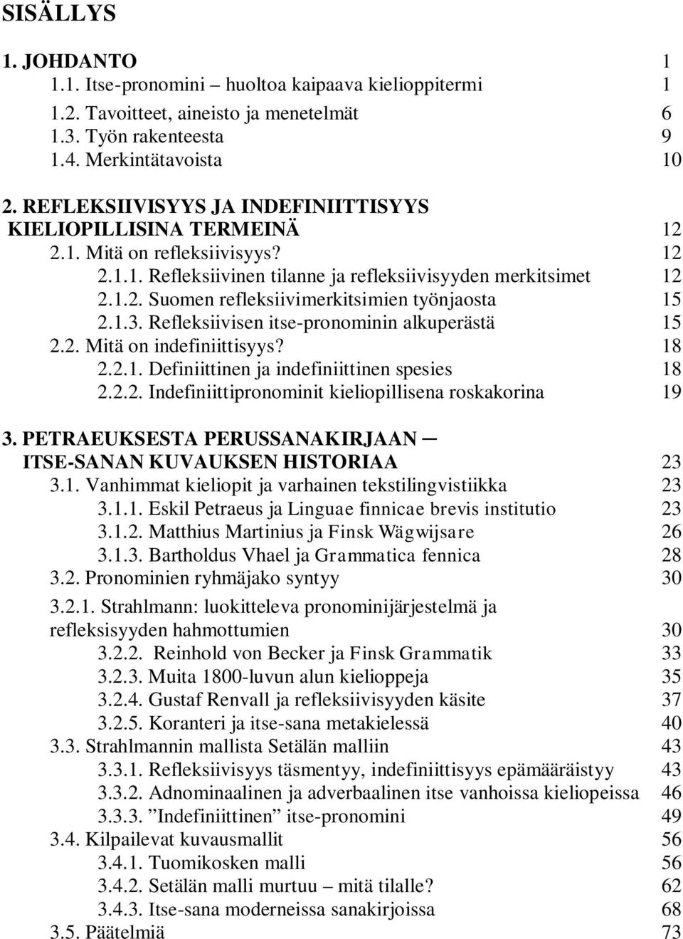 1.3. Refleksiivisen itse-pronominin alkuperästä 15 2.2. Mitä on indefiniittisyys? 18 2.2.1. Definiittinen ja indefiniittinen spesies 18 2.2.2. Indefiniittipronominit kieliopillisena roskakorina 19 3.