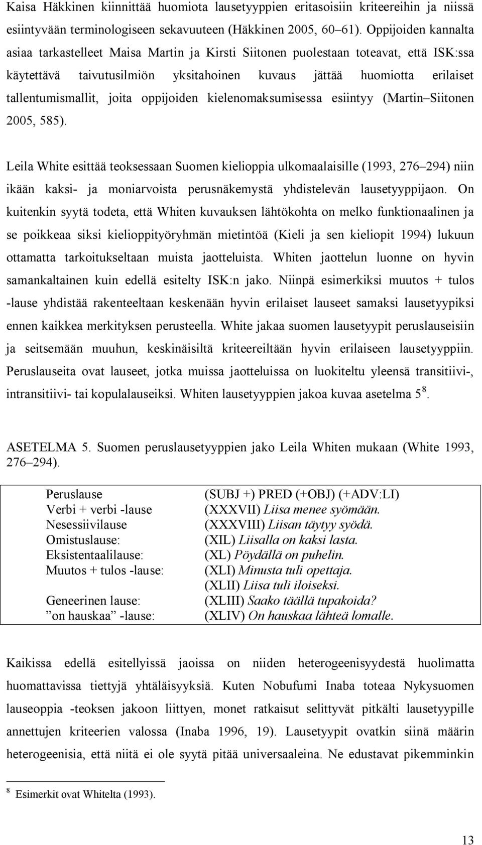 joita oppijoiden kielenomaksumisessa esiintyy (Martin Siitonen 2005, 585).