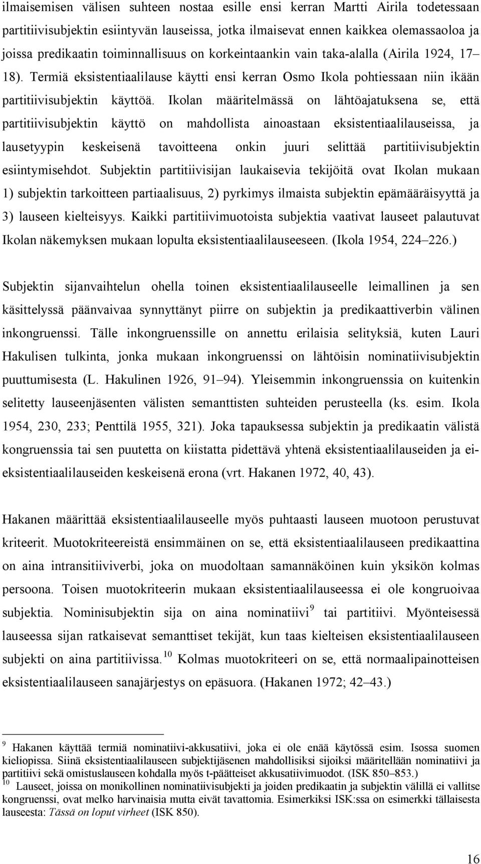 Ikolan määritelmässä on lähtöajatuksena se, että partitiivisubjektin käyttö on mahdollista ainoastaan eksistentiaalilauseissa, ja lausetyypin keskeisenä tavoitteena onkin juuri selittää