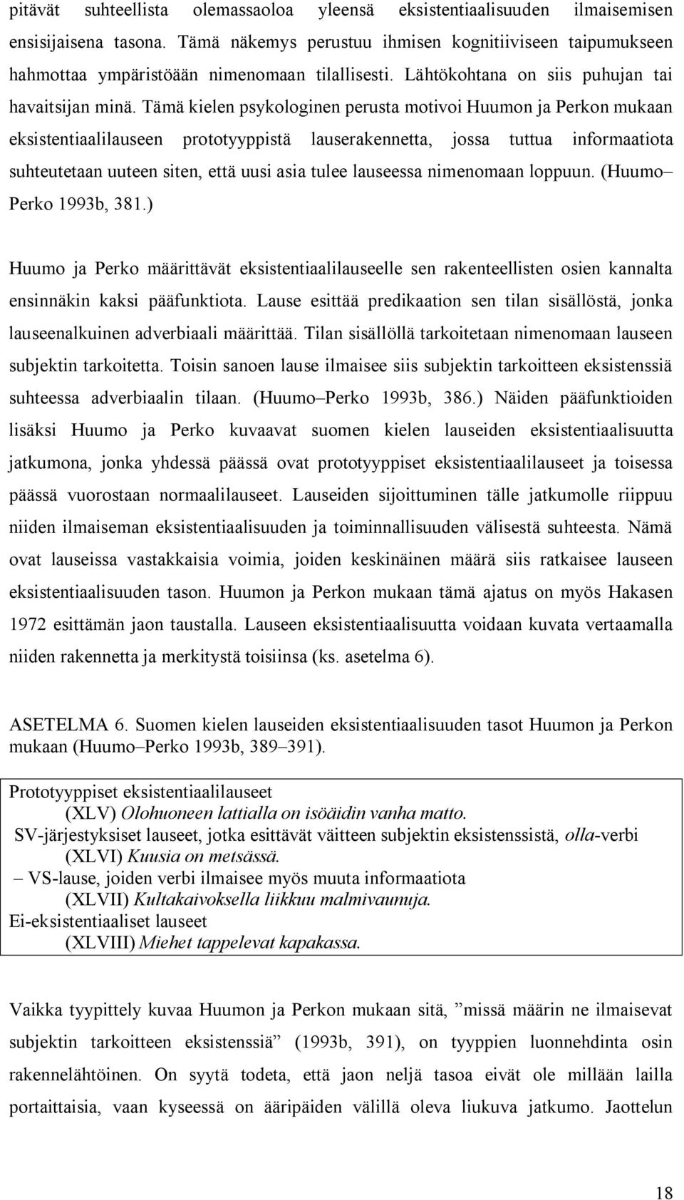 Tämä kielen psykologinen perusta motivoi Huumon ja Perkon mukaan eksistentiaalilauseen prototyyppistä lauserakennetta, jossa tuttua informaatiota suhteutetaan uuteen siten, että uusi asia tulee