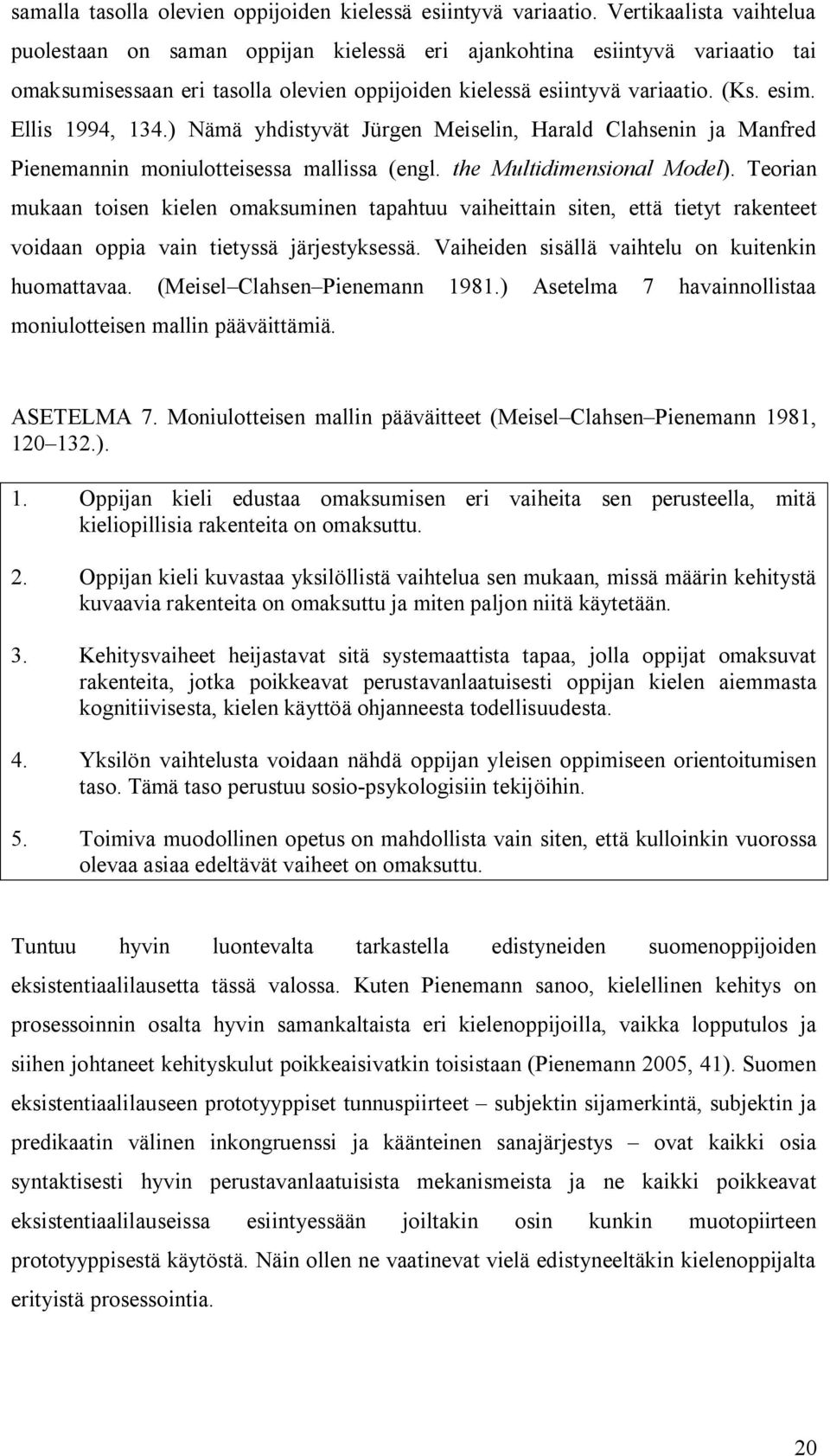 Ellis 1994, 134.) Nämä yhdistyvät Jürgen Meiselin, Harald Clahsenin ja Manfred Pienemannin moniulotteisessa mallissa (engl. the Multidimensional Model).