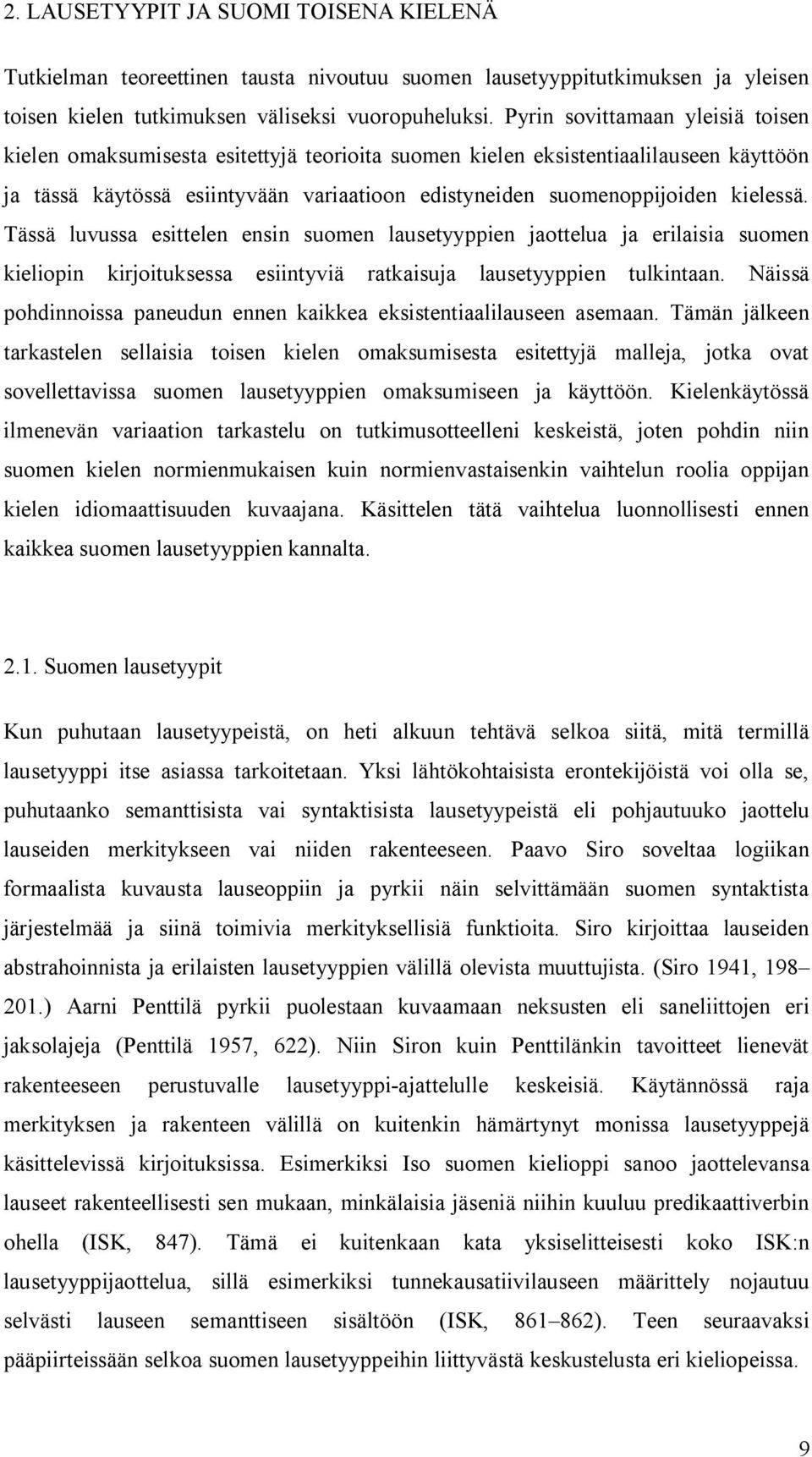 kielessä. Tässä luvussa esittelen ensin suomen lausetyyppien jaottelua ja erilaisia suomen kieliopin kirjoituksessa esiintyviä ratkaisuja lausetyyppien tulkintaan.