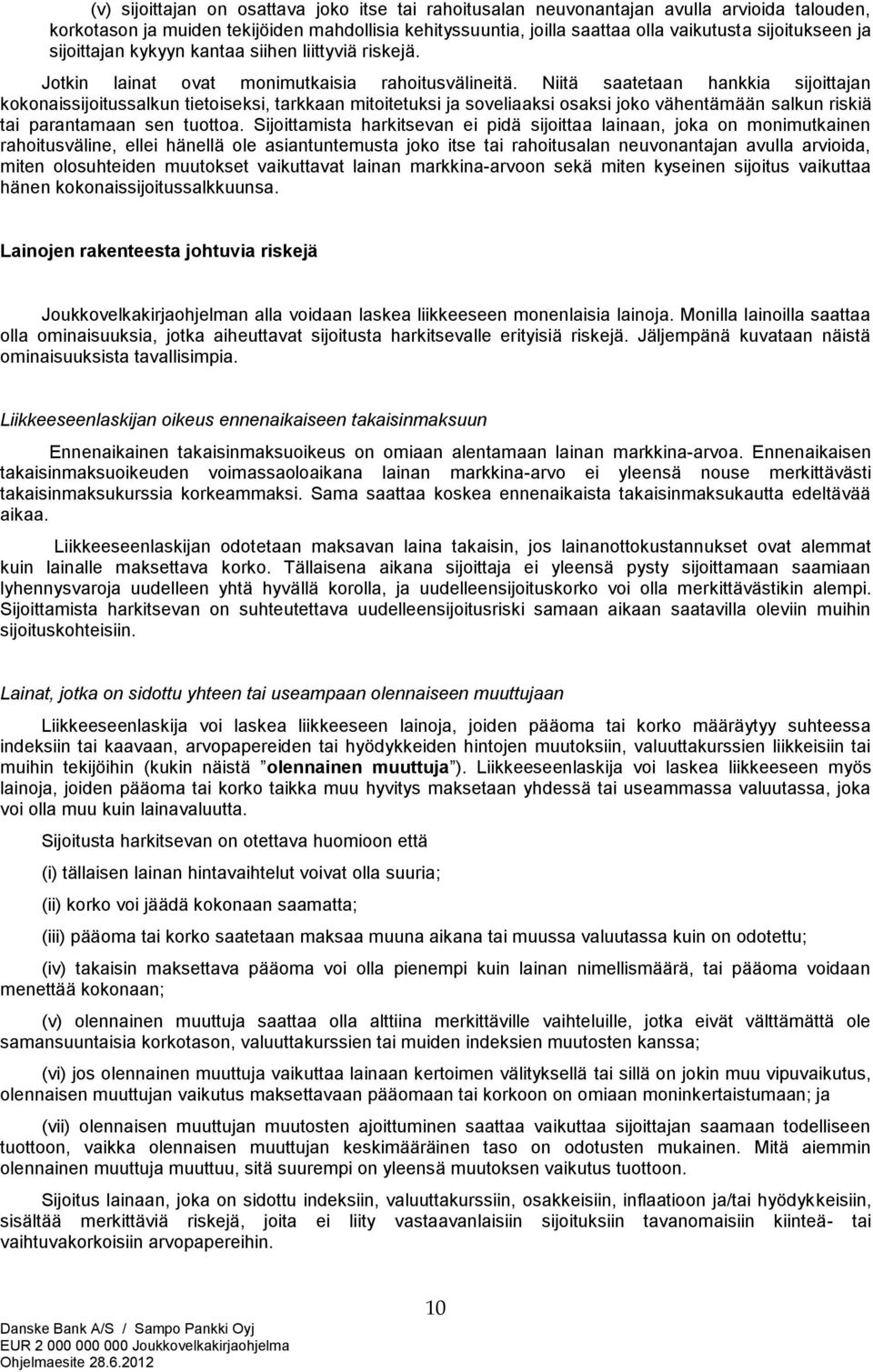 Niitä saatetaan hankkia sijoittajan kokonaissijoitussalkun tietoiseksi, tarkkaan mitoitetuksi ja soveliaaksi osaksi joko vähentämään salkun riskiä tai parantamaan sen tuottoa.