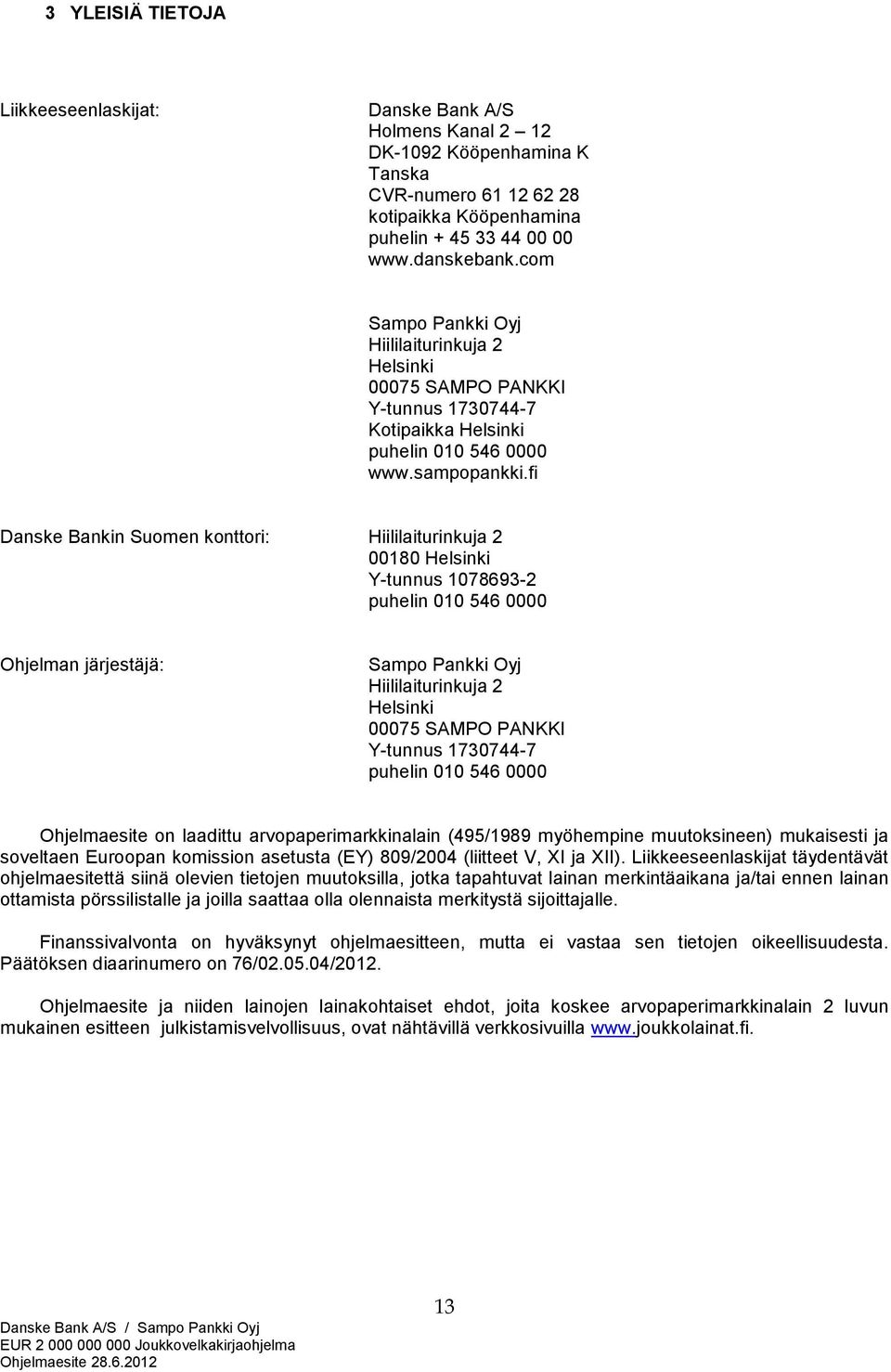 fi Danske Bankin Suomen konttori: Hiililaiturinkuja 2 00180 Helsinki Y-tunnus 1078693-2 puhelin 010 546 0000 Ohjelman järjestäjä: Sampo Pankki Oyj Hiililaiturinkuja 2 Helsinki 00075 SAMPO PANKKI