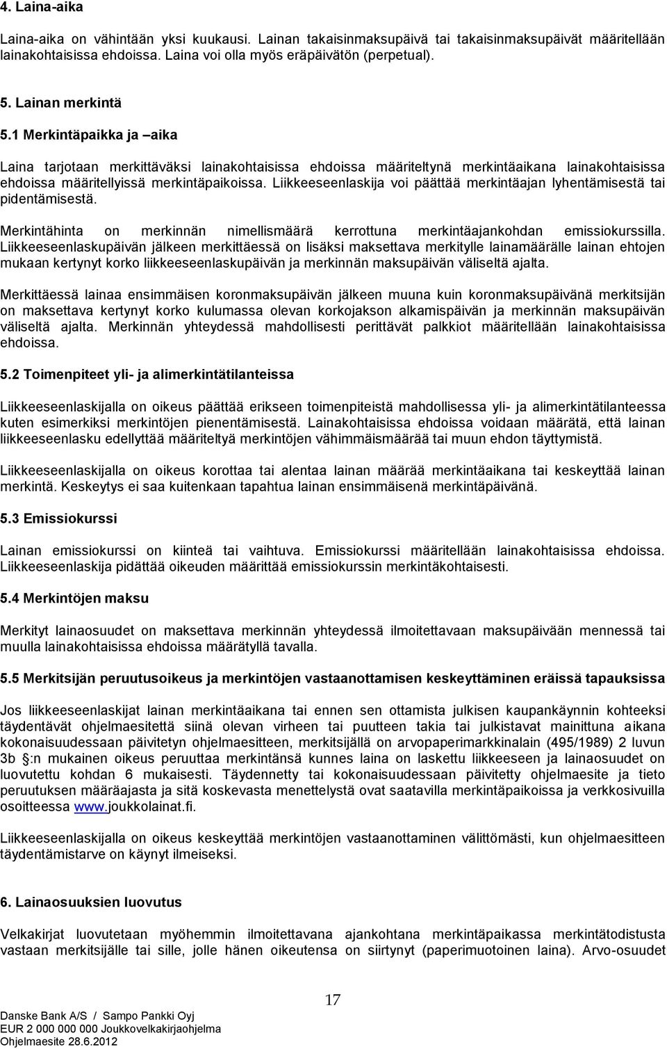 Liikkeeseenlaskija voi päättää merkintäajan lyhentämisestä tai pidentämisestä. Merkintähinta on merkinnän nimellismäärä kerrottuna merkintäajankohdan emissiokurssilla.