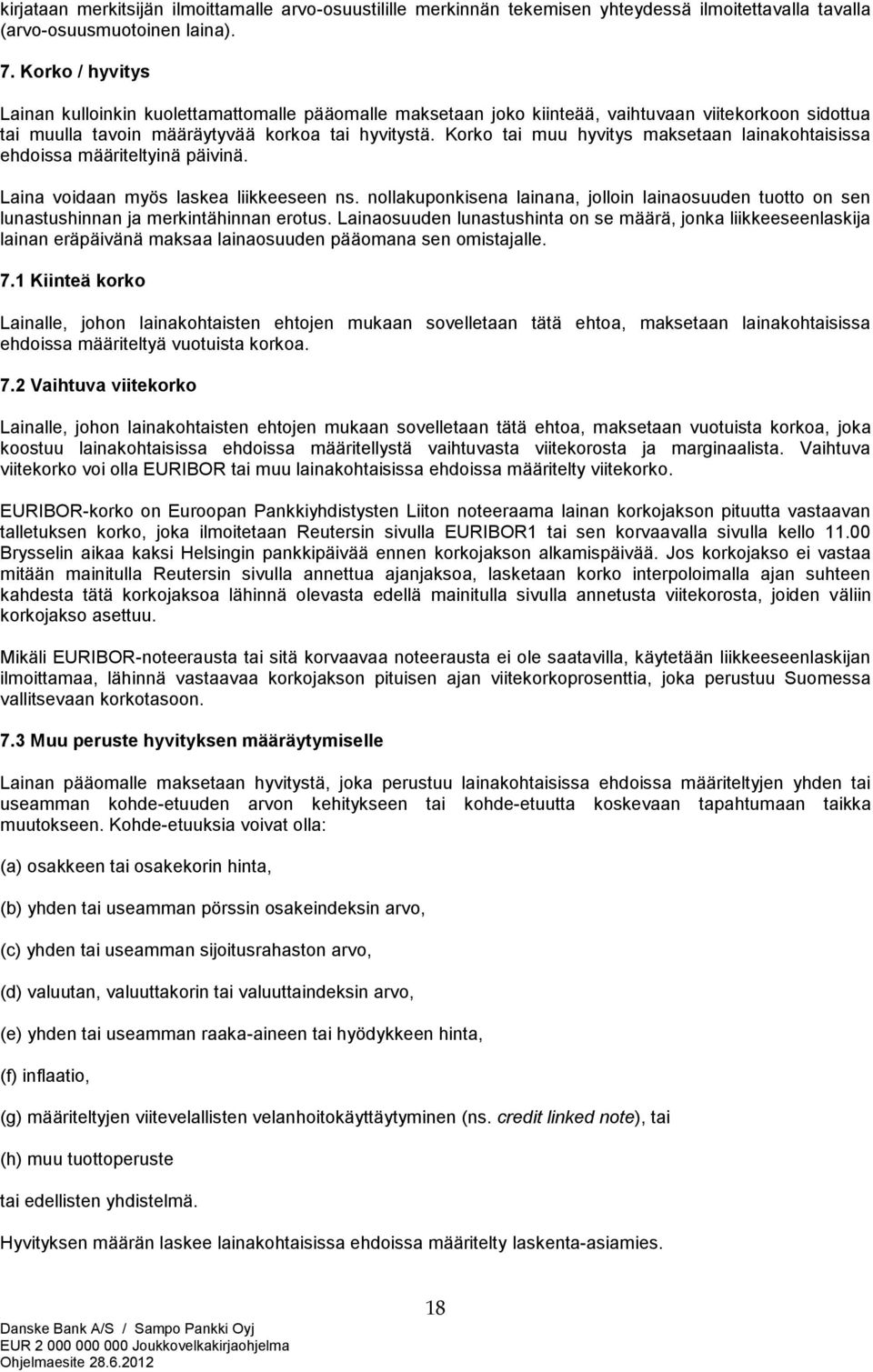 Korko tai muu hyvitys maksetaan lainakohtaisissa ehdoissa määriteltyinä päivinä. Laina voidaan myös laskea liikkeeseen ns.