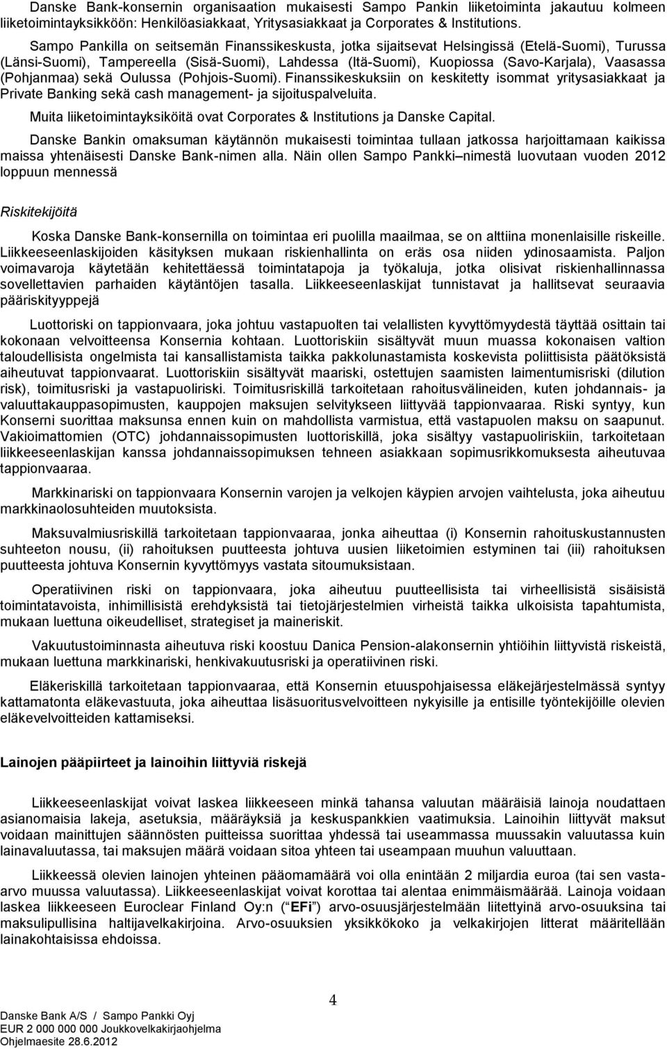 (Pohjanmaa) sekä Oulussa (Pohjois-Suomi). Finanssikeskuksiin on keskitetty isommat yritysasiakkaat ja Private Banking sekä cash management- ja sijoituspalveluita.