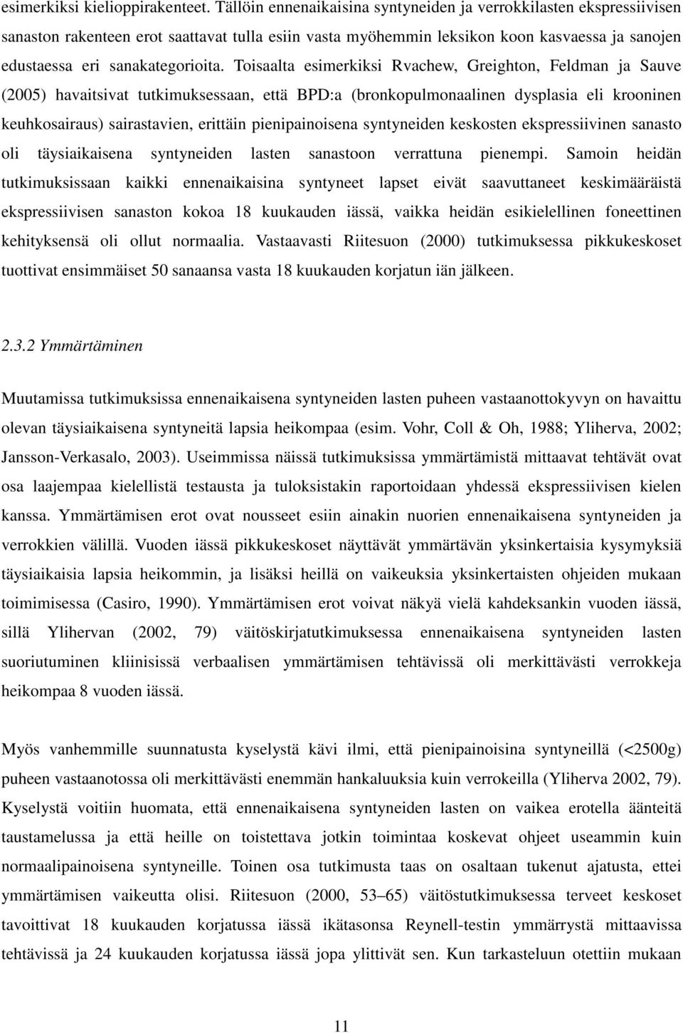 Toisaalta esimerkiksi Rvachew, Greighton, Feldman ja Sauve (2005) havaitsivat tutkimuksessaan, että BPD:a (bronkopulmonaalinen dysplasia eli krooninen keuhkosairaus) sairastavien, erittäin