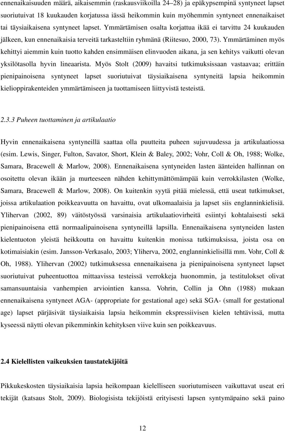 Ymmärtäminen myös kehittyi aiemmin kuin tuotto kahden ensimmäisen elinvuoden aikana, ja sen kehitys vaikutti olevan yksilötasolla hyvin lineaarista.