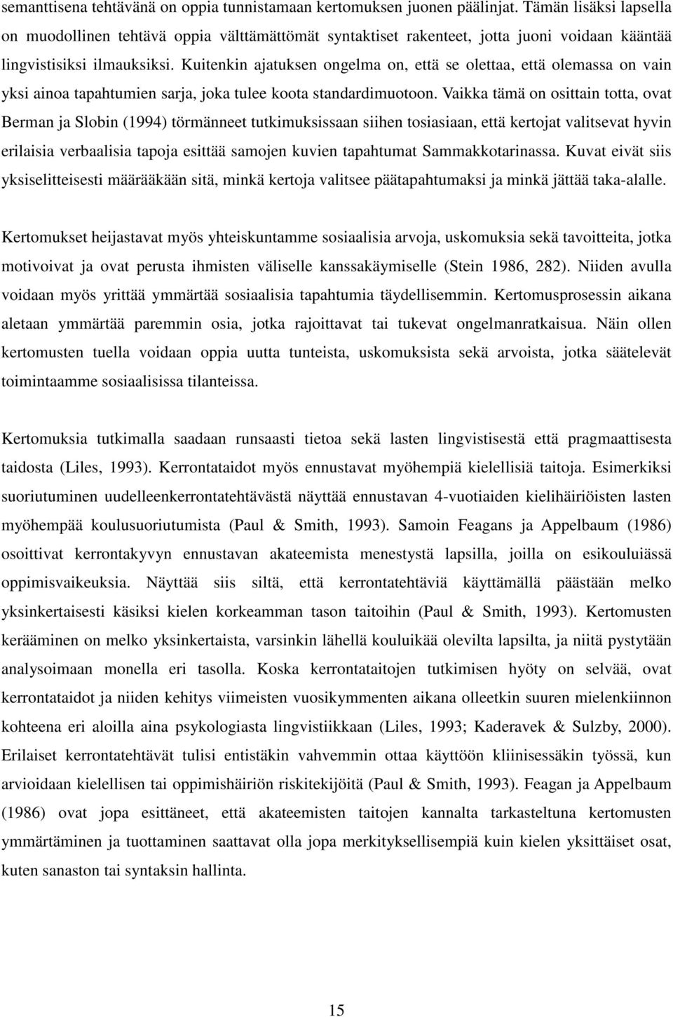 Kuitenkin ajatuksen ongelma on, että se olettaa, että olemassa on vain yksi ainoa tapahtumien sarja, joka tulee koota standardimuotoon.