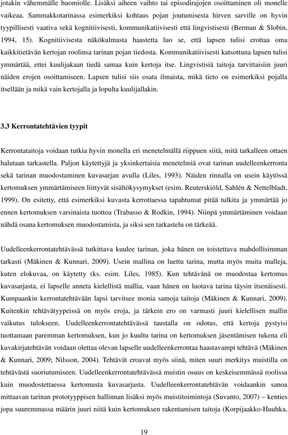 Kognitiivisesta näkökulmasta haastetta luo se, että lapsen tulisi erottaa oma kaikkitietävän kertojan roolinsa tarinan pojan tiedosta.