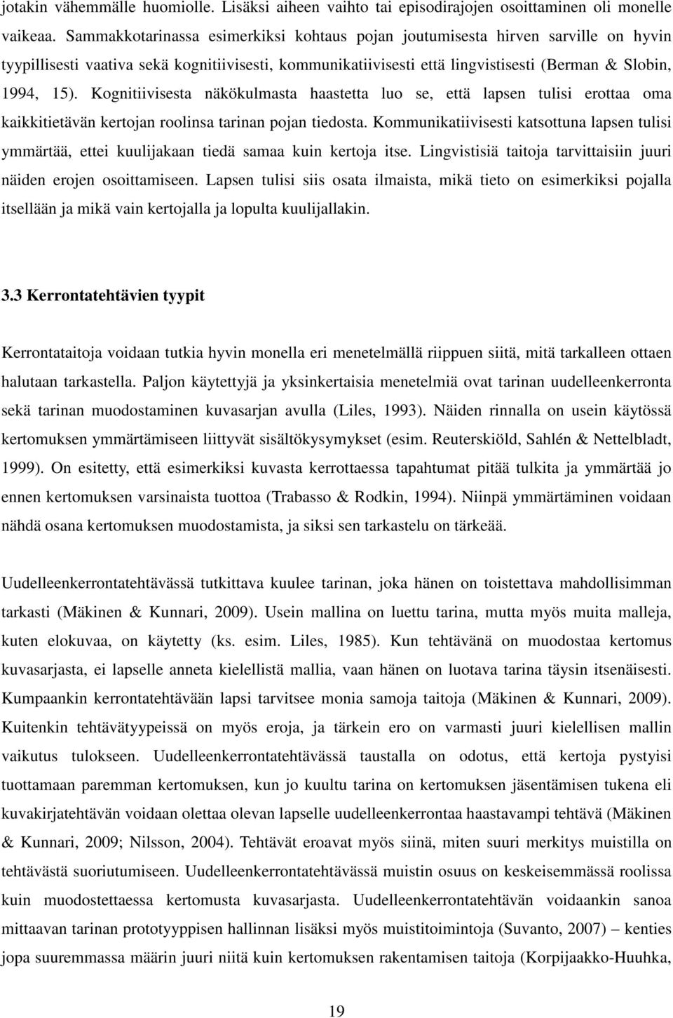 Kognitiivisesta näkökulmasta haastetta luo se, että lapsen tulisi erottaa oma kaikkitietävän kertojan roolinsa tarinan pojan tiedosta.