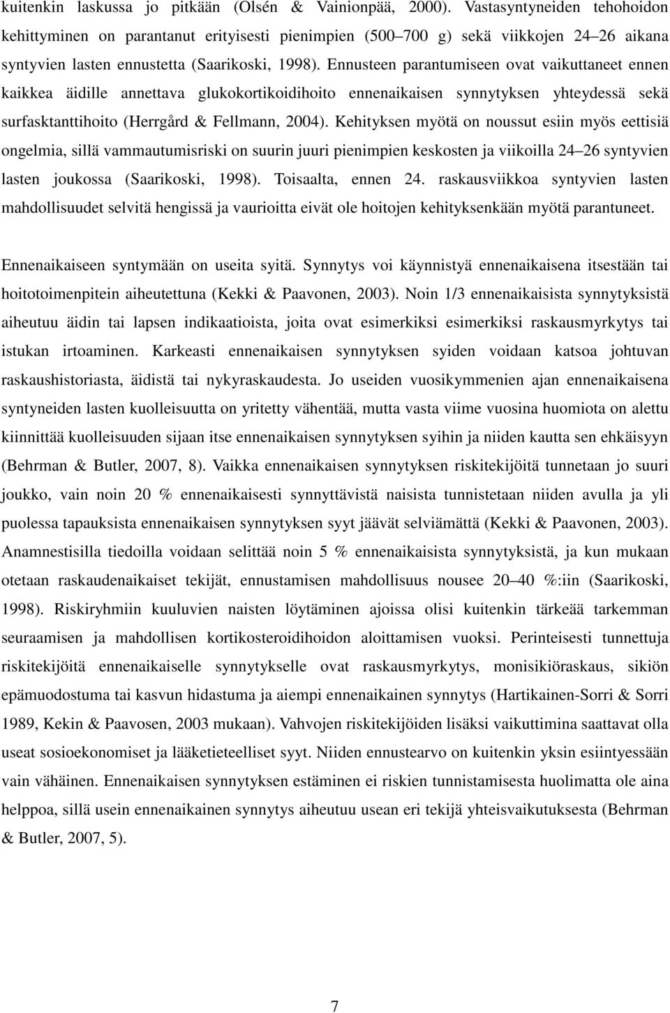 Ennusteen parantumiseen ovat vaikuttaneet ennen kaikkea äidille annettava glukokortikoidihoito ennenaikaisen synnytyksen yhteydessä sekä surfasktanttihoito (Herrgård & Fellmann, 2004).