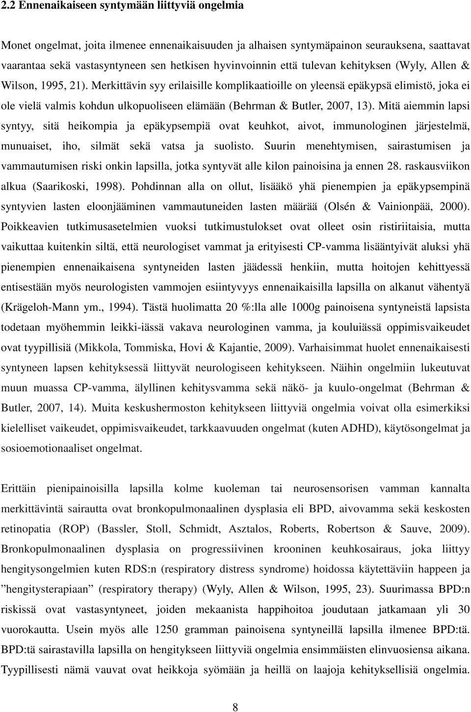 Merkittävin syy erilaisille komplikaatioille on yleensä epäkypsä elimistö, joka ei ole vielä valmis kohdun ulkopuoliseen elämään (Behrman & Butler, 2007, 13).