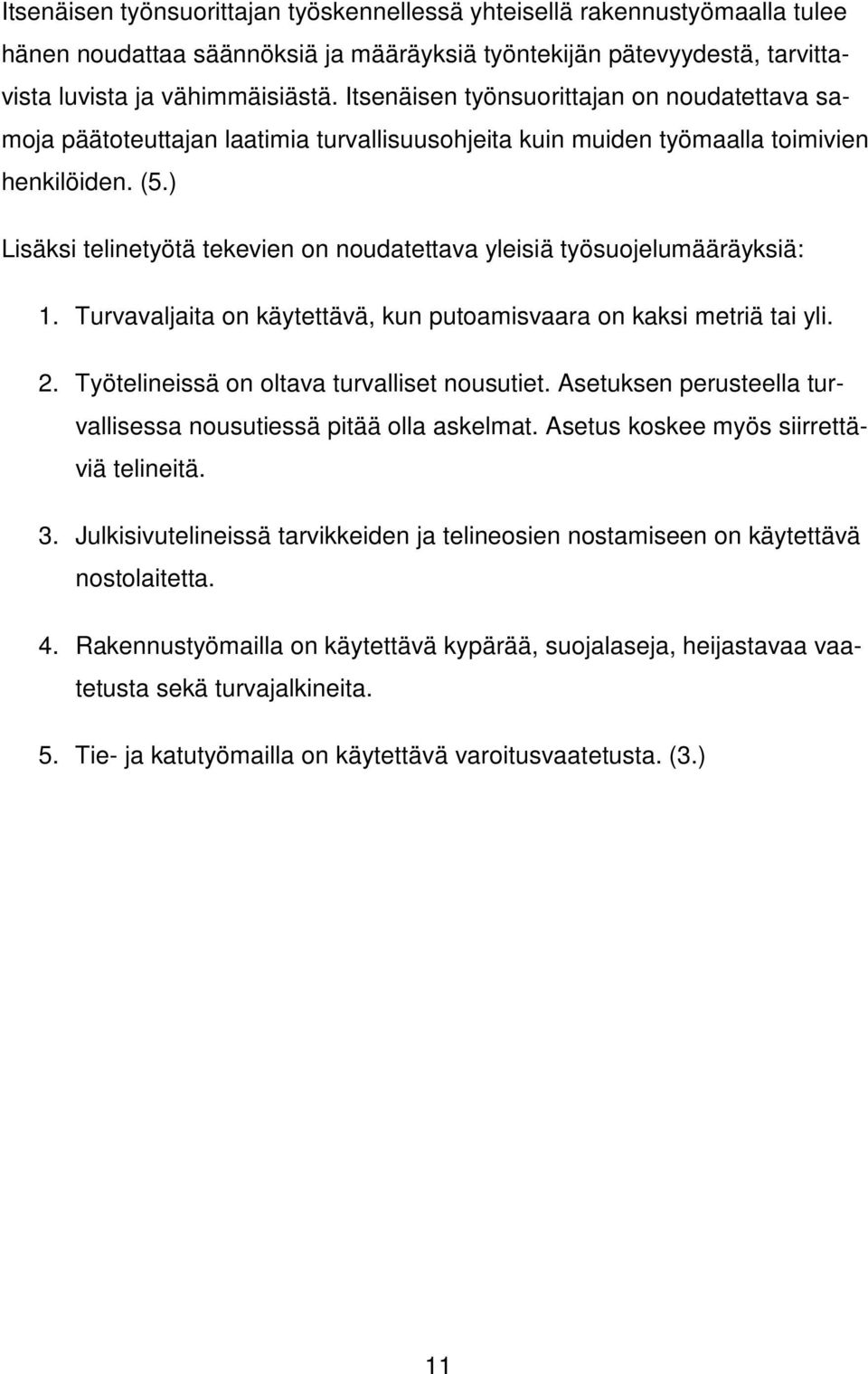 ) Lisäksi telinetyötä tekevien on noudatettava yleisiä työsuojelumääräyksiä: 1. Turvavaljaita on käytettävä, kun putoamisvaara on kaksi metriä tai yli. 2.