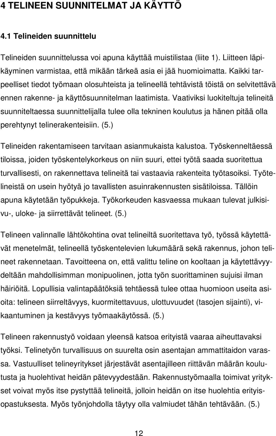 Kaikki tarpeelliset tiedot työmaan olosuhteista ja telineellä tehtävistä töistä on selvitettävä ennen rakenne- ja käyttösuunnitelman laatimista.