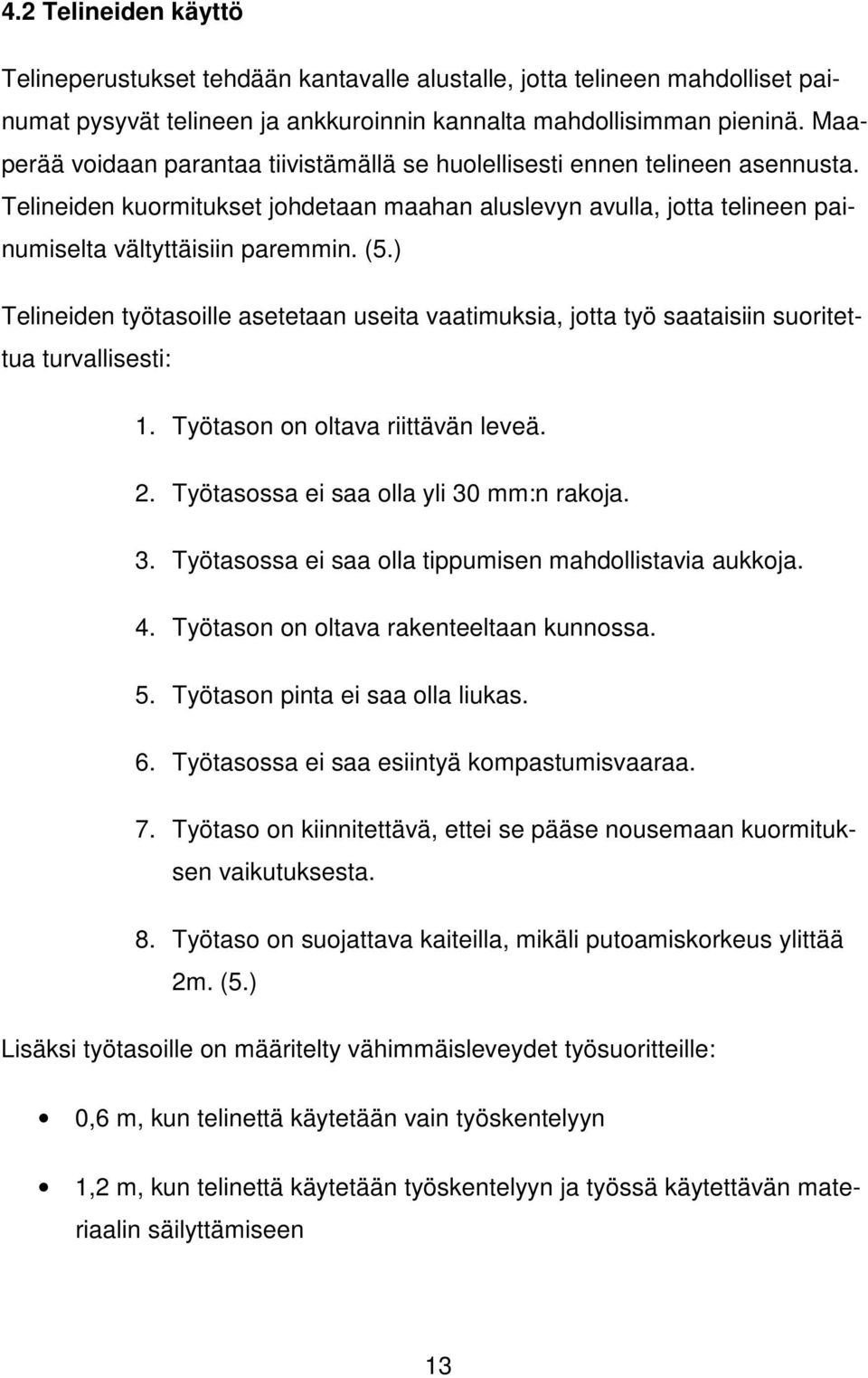 ) Telineiden työtasoille asetetaan useita vaatimuksia, jotta työ saataisiin suoritettua turvallisesti: 1. Työtason on oltava riittävän leveä. 2. Työtasossa ei saa olla yli 30